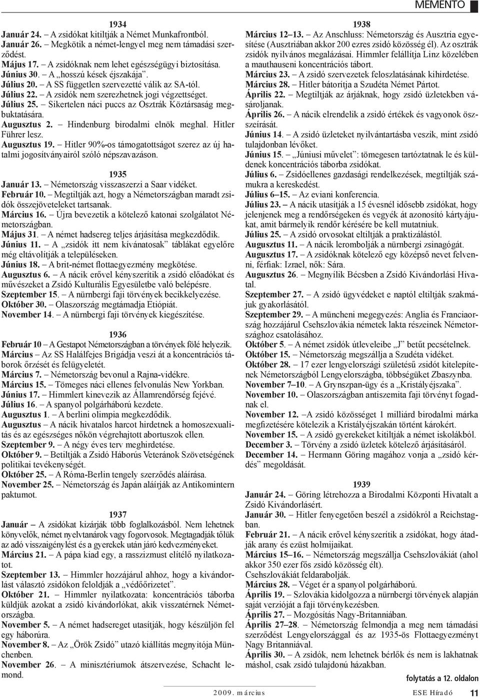 Sikertelen náci puccs az Osztrák Köztársaság megbuktatására. Augusztus 2. Hindenburg birodalmi elnök meghal. Hitler Führer lesz. Augusztus 19.