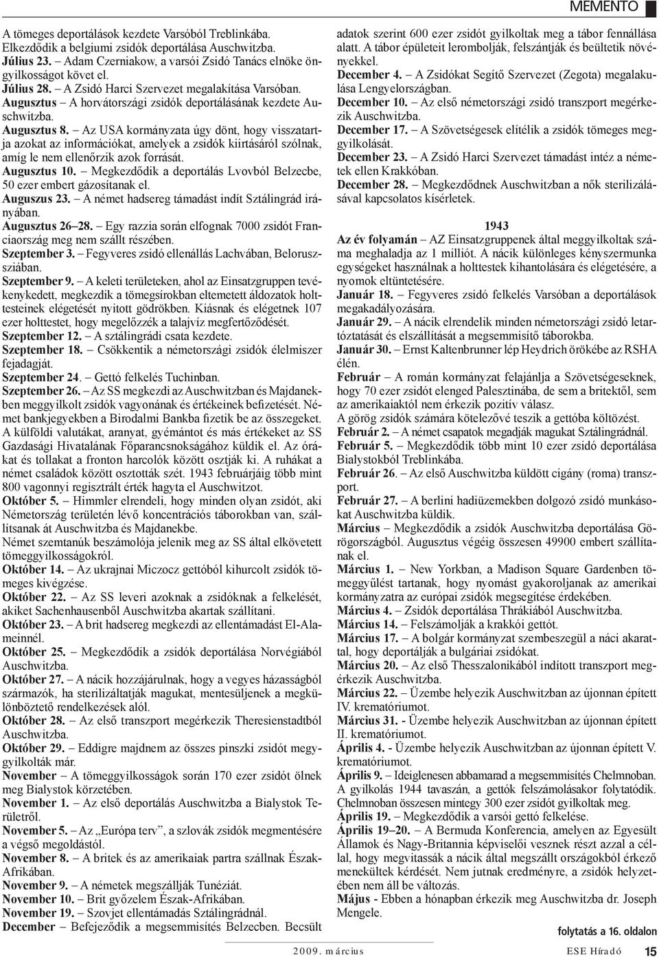 Az USA kormányzata úgy dönt, hogy visszatartja azokat az információkat, amelyek a zsidók kiirtásáról szólnak, amíg le nem ellenőrzik azok forrását. Augusztus 10.