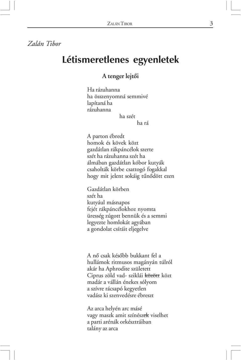 nyomta üresség zúgott bennük és a semmi legyezte homlokát agyában a gondolat csíráit eljegelve A nõ csak késõbb bukkant fel a hullámok ritmusos magányán túlról akár ha Aphrodite született Ciprus zöld