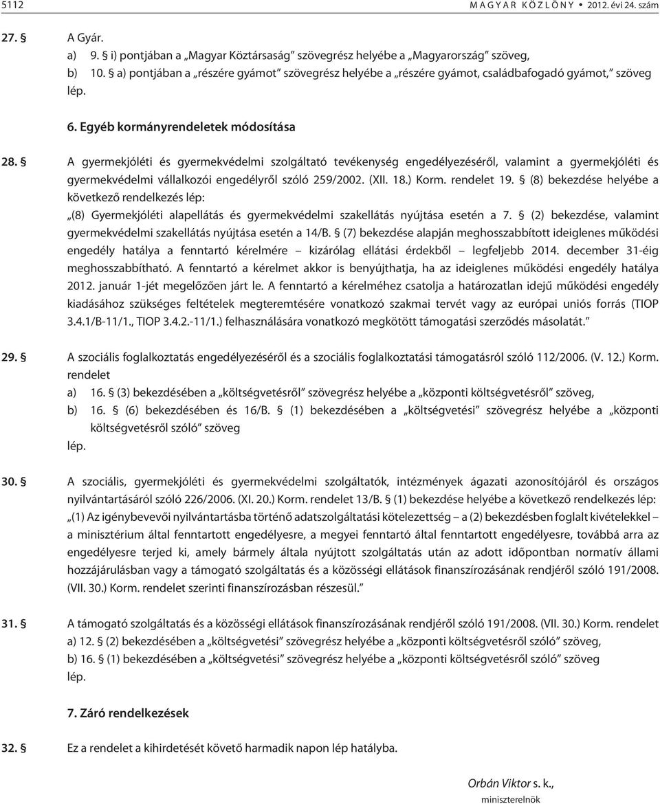 A gyermekjóléti és gyermekvédelmi szolgáltató tevékenység engedélyezésérõl, valamint a gyermekjóléti és gyermekvédelmi vállalkozói engedélyrõl szóló 259/2002. (XII. 18.) Korm. rendelet 19.