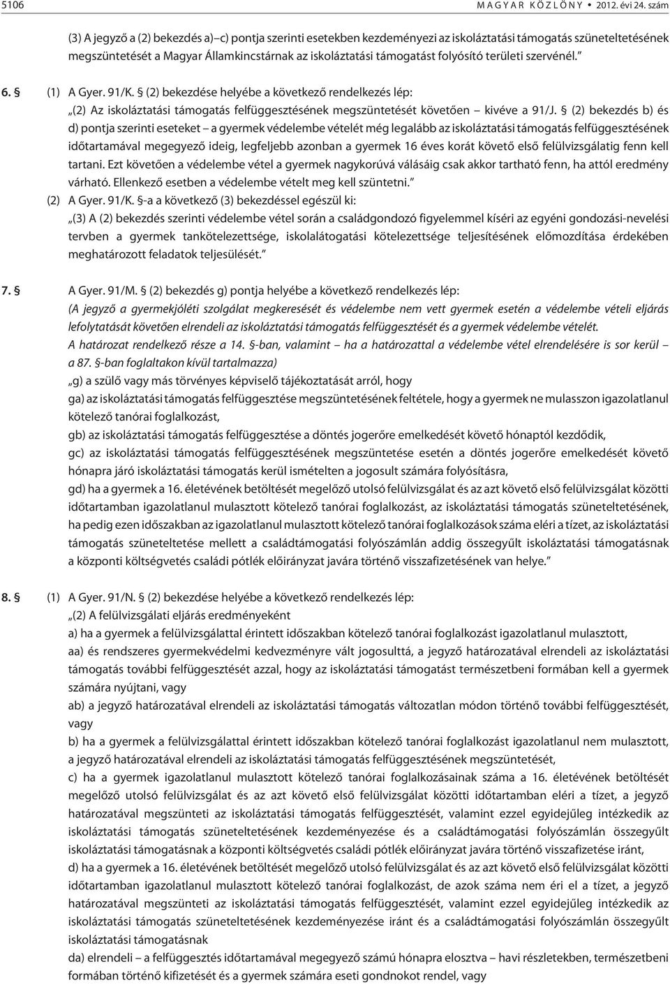 folyósító területi szervénél. 6. (1) A Gyer. 91/K. (2) bekezdése helyébe a következõ rendelkezés lép: (2) Az iskoláztatási támogatás felfüggesztésének megszüntetését követõen kivéve a 91/J.