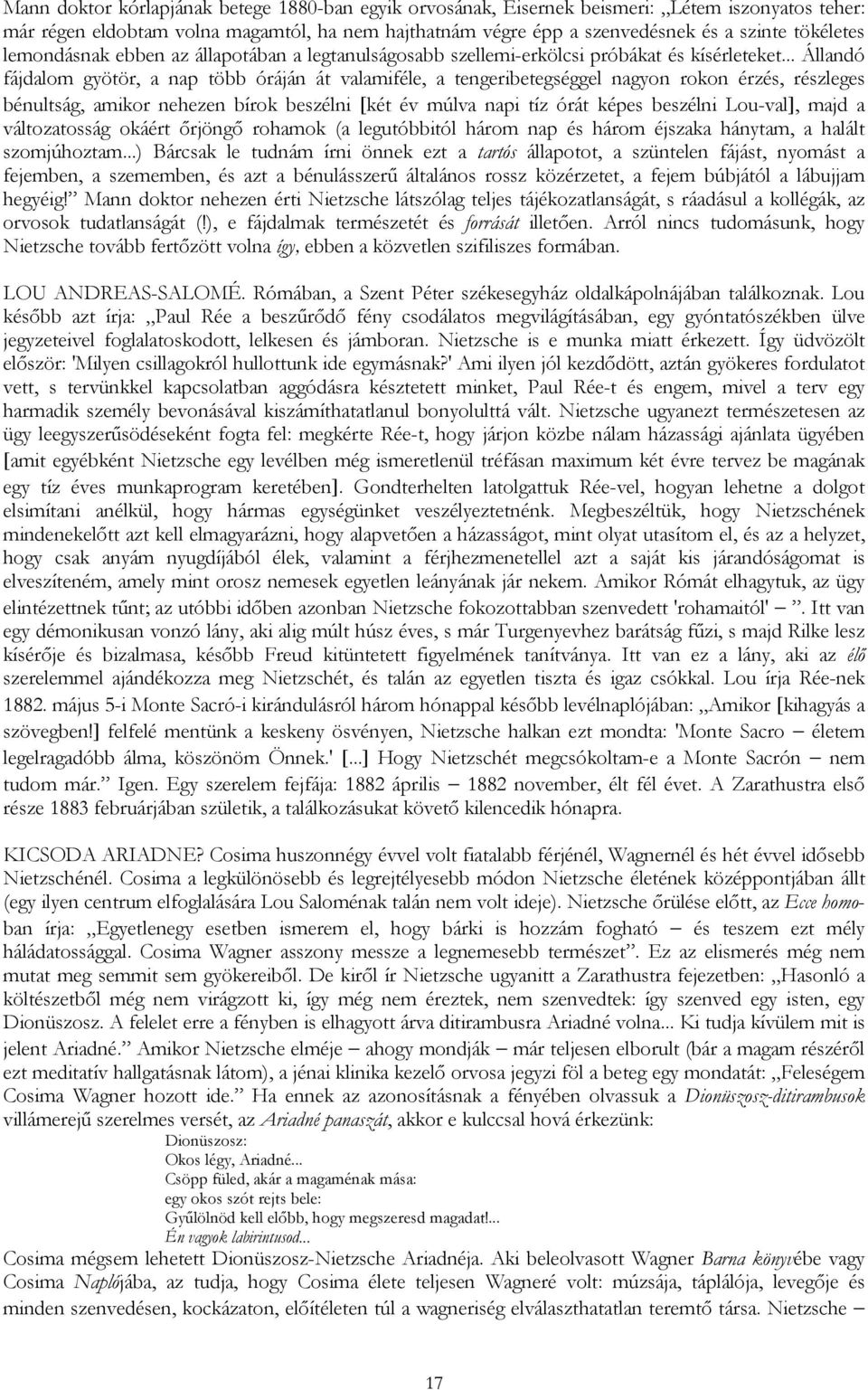 .. Állandó fájdalom gyötör, a nap több óráján át valamiféle, a tengeribetegséggel nagyon rokon érzés, részleges bénultság, amikor nehezen bírok beszélni [két év múlva napi tíz órát képes beszélni