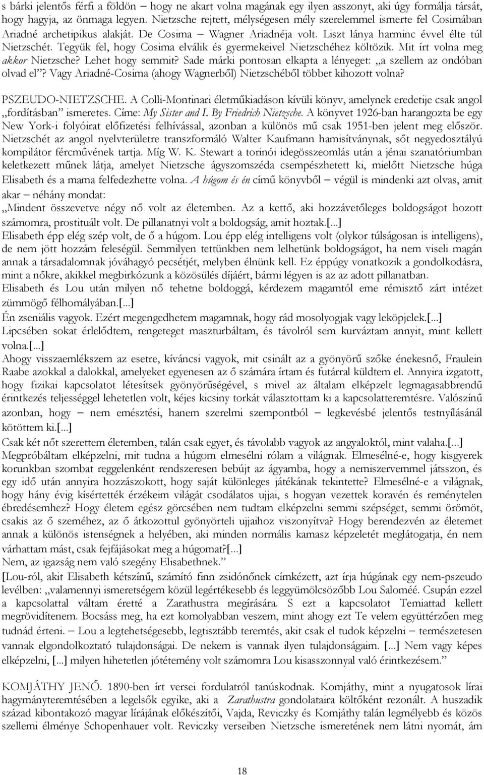 Tegyük fel, hogy Cosima elválik és gyermekeivel Nietzschéhez költözik. Mit írt volna meg akkor Nietzsche? Lehet hogy semmit? Sade márki pontosan elkapta a lényeget: a szellem az ondóban olvad el?