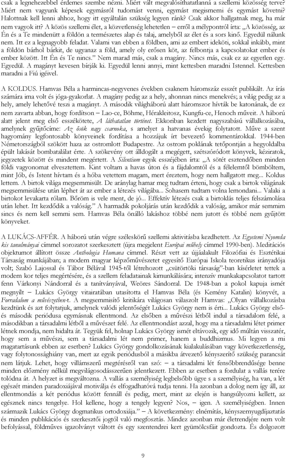 A közös szellemi élet, a közvetlenség lehetetlen errıl a mélypontról írta: A közösség, az Én és a Te mindenütt a földön a természetes alap és talaj, amelybıl az élet és a sors kinı.