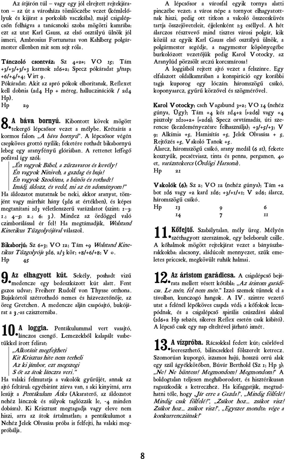 Tánczoló csontváz: Sz 4+2*; VO 15; Tám +3/+3/+3/+3 karmok 1d6+2; Specz pókáradat 3/nap; +6/+4/+4; Virt 9.