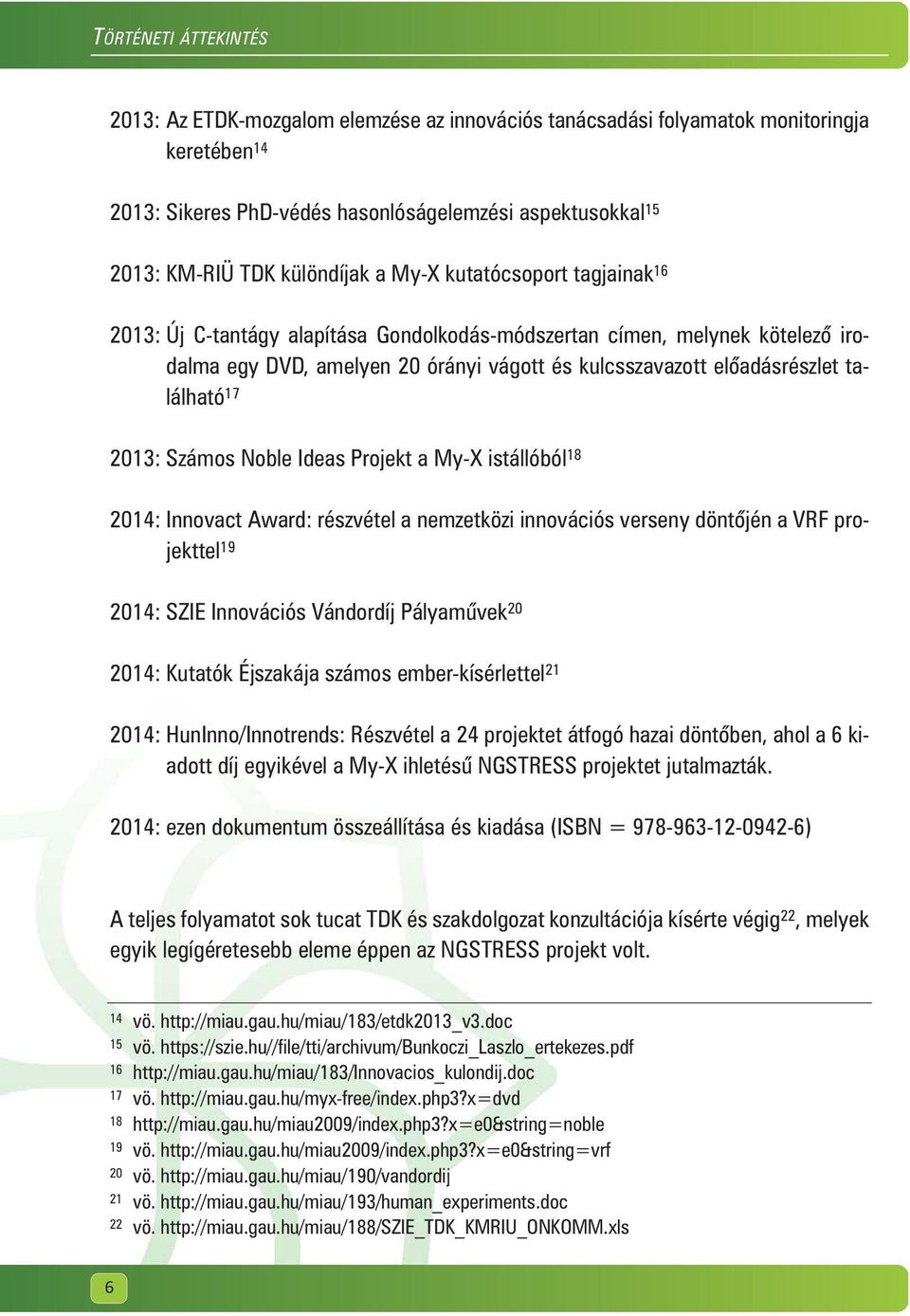 található 17 2013: Számos Noble Ideas Projekt a My-X istállóból 18 2014: Innovact Award: részvétel a nemzetközi innovációs verseny döntõjén a VRF projekttel 19 2014: SZIE Innovációs Vándordíj