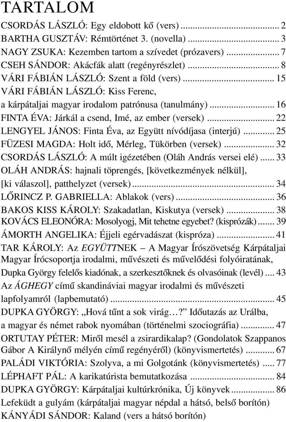 .. 22 LENGYEL JÁNOS: Finta Éva, az Együtt nívódíjasa (interjú)... 25 FÜZESI MAGDA: Holt idõ, Mérleg, Tükörben (versek)... 32 CSORDÁS LÁSZLÓ: A múlt igézetében (Oláh András versei elé).