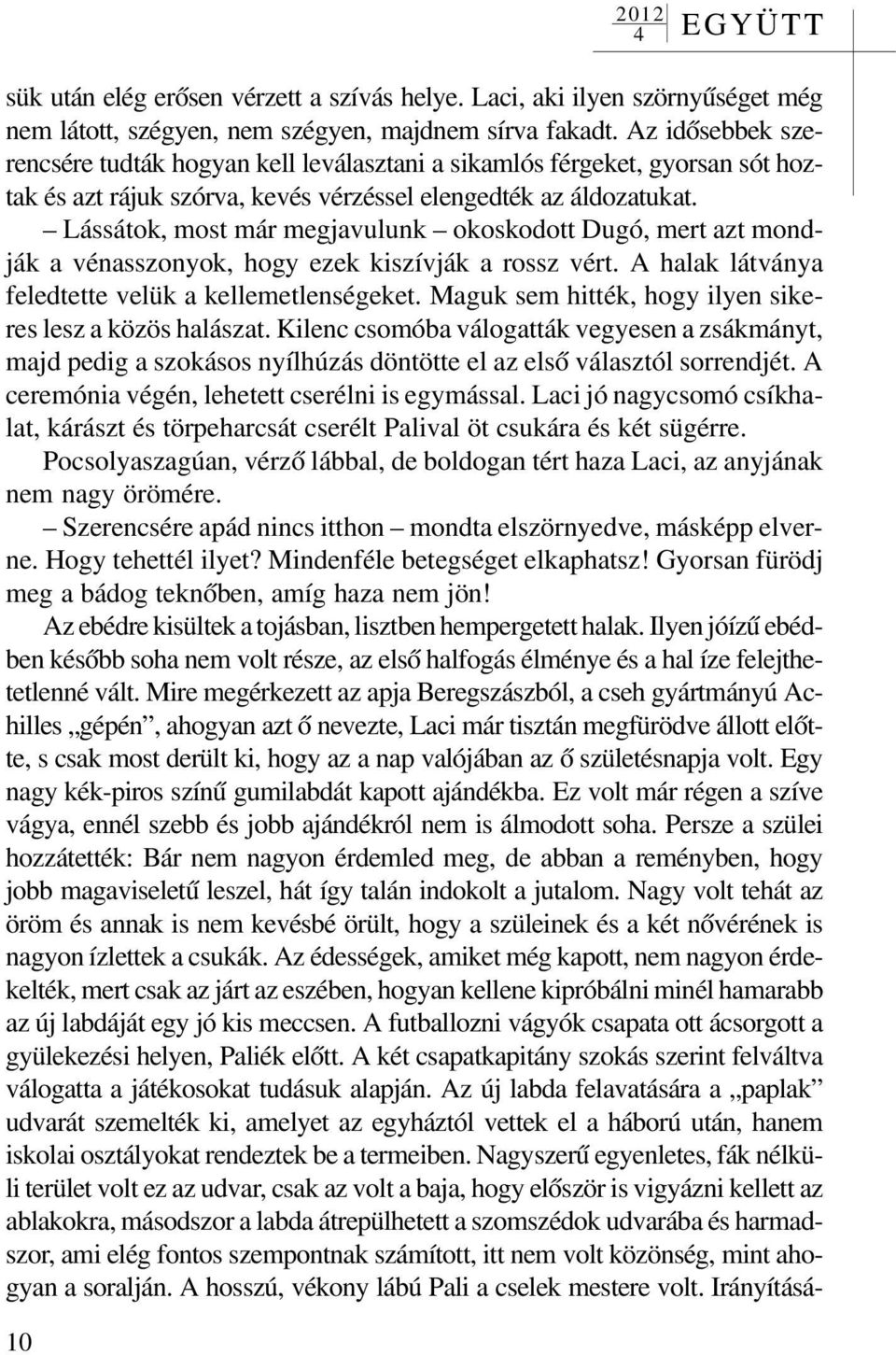 Lássátok, most már megjavulunk okoskodott Dugó, mert azt mondják a vénasszonyok, hogy ezek kiszívják a rossz vért. A halak látványa feledtette velük a kellemetlenségeket.