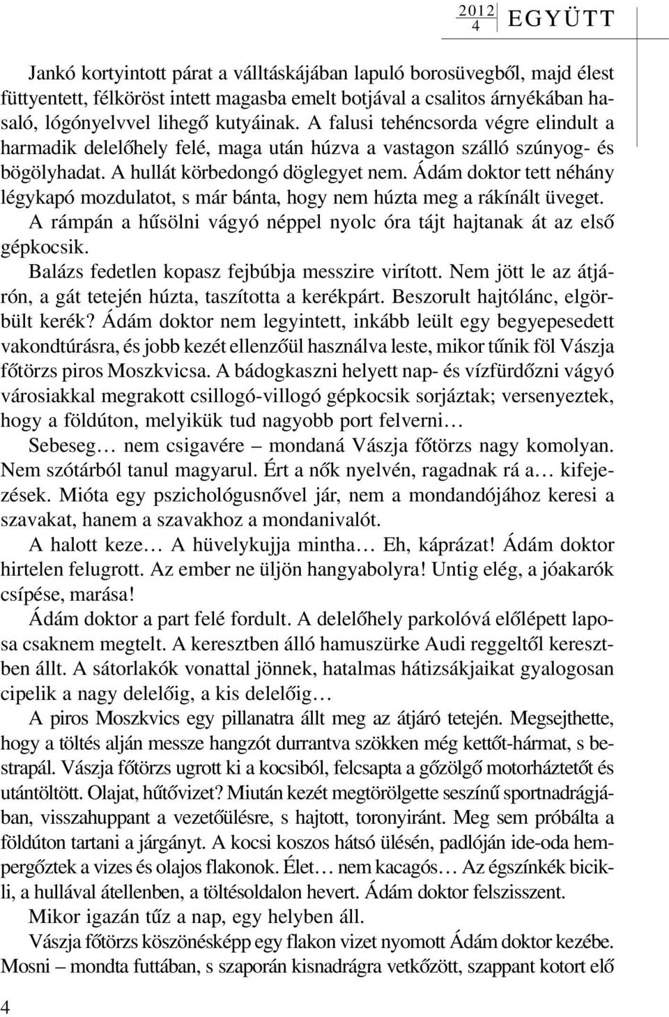 Ádám doktor tett néhány légykapó mozdulatot, s már bánta, hogy nem húzta meg a rákínált üveget. A rámpán a hûsölni vágyó néppel nyolc óra tájt hajtanak át az elsõ gépkocsik.