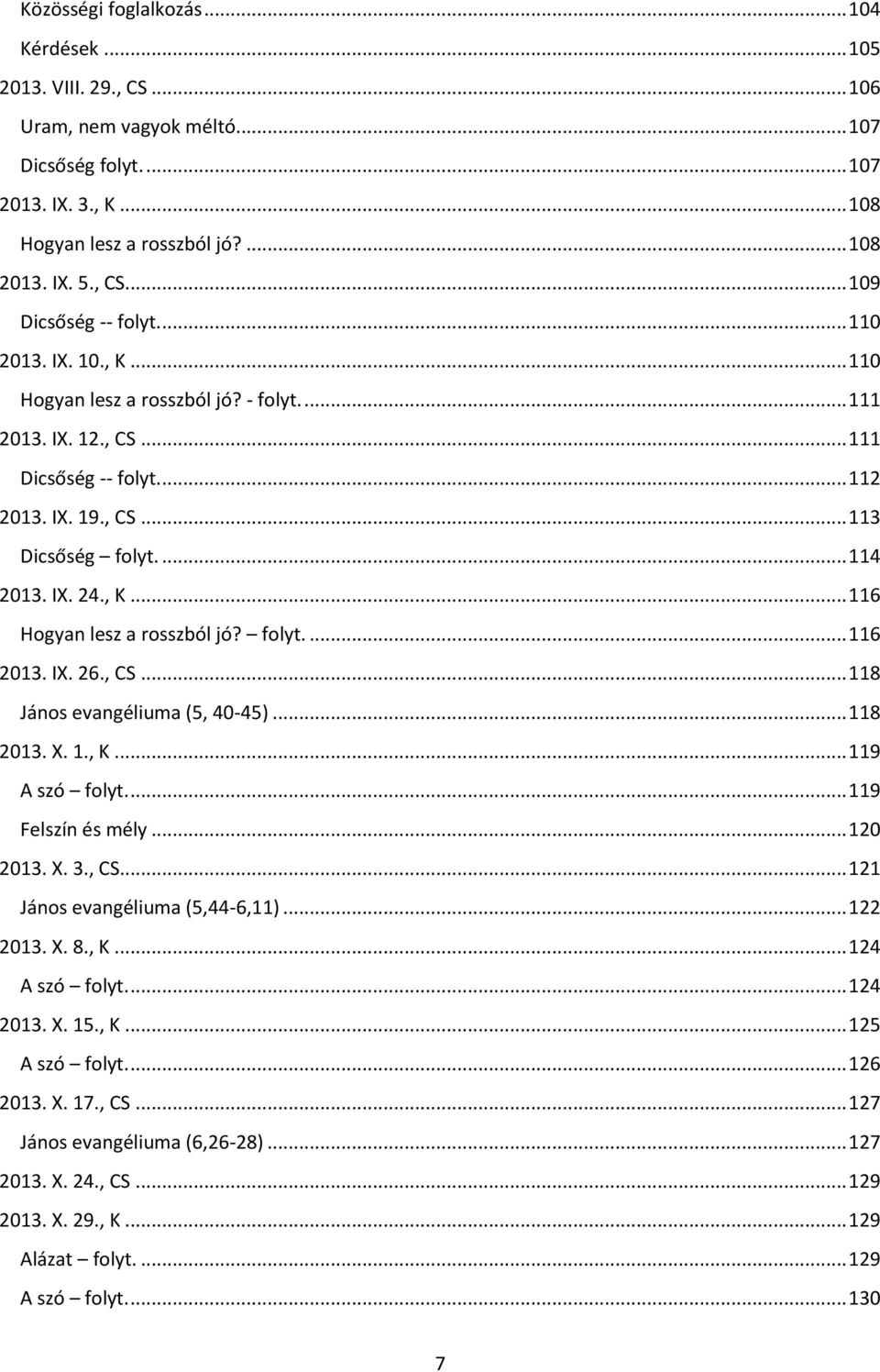 folyt.... 116 2013. IX. 26., CS... 118 János evangéliuma (5, 40-45)... 118 2013. X. 1., K... 119 A szó folyt.... 119 Felszín és mély... 120 2013. X. 3., CS... 121 János evangéliuma (5,44-6,11).