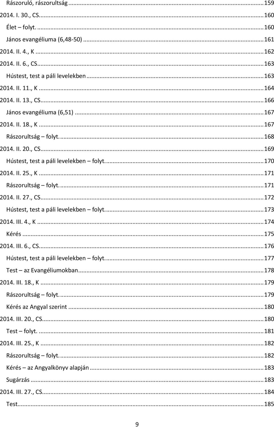 II. 25., K... 171 Rászorultság folyt.... 171 2014. II. 27., CS... 172 Hústest, test a páli levelekben folyt.... 173 2014. III. 4., K... 174 Kérés... 175 2014. III. 6., CS... 176 Hústest, test a páli levelekben folyt.