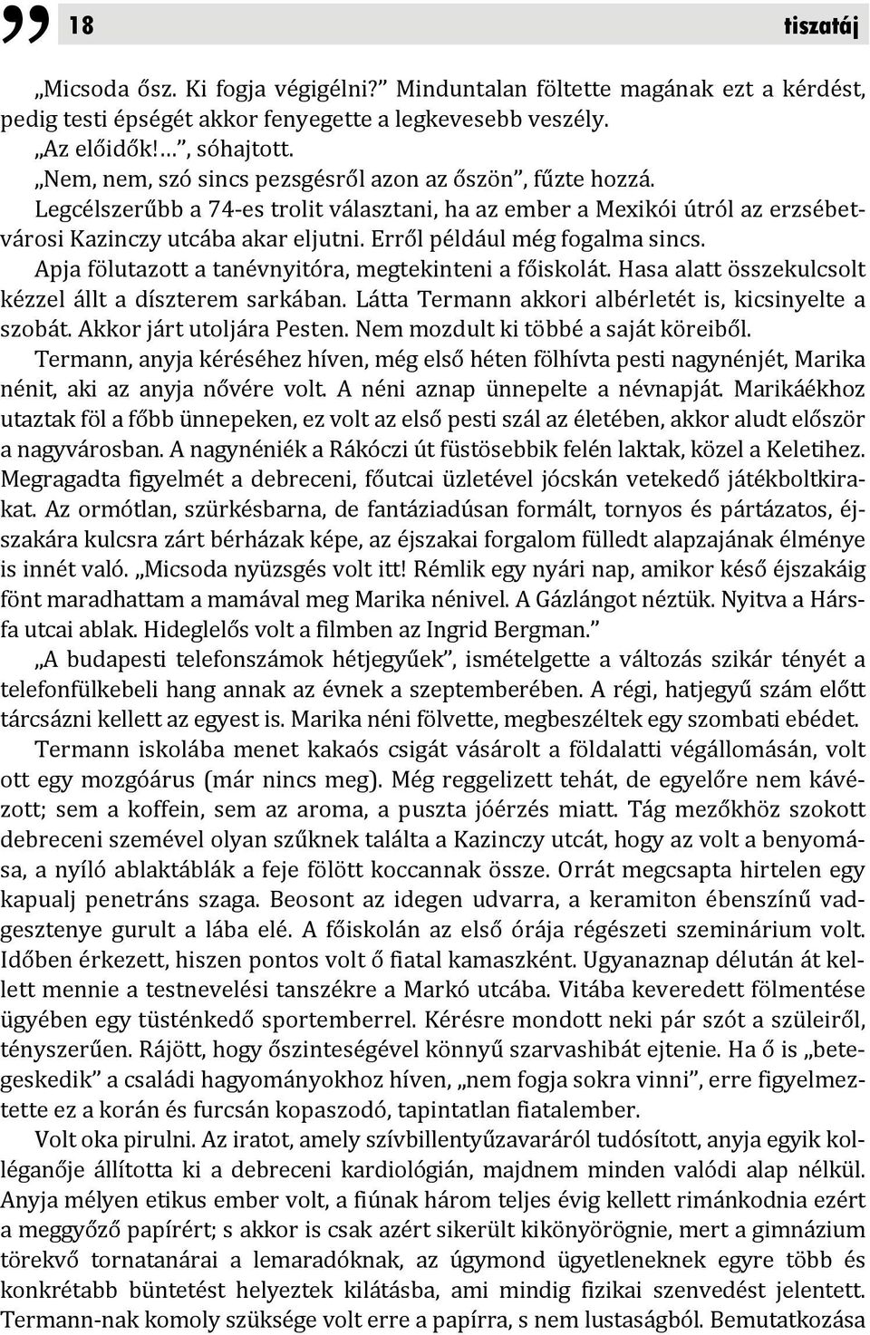 Erről például még fogalma sincs. Apja fölutazott a tanévnyitóra, megtekinteni a főiskolát. Hasa alatt összekulcsolt kézzel állt a díszterem sarkában.