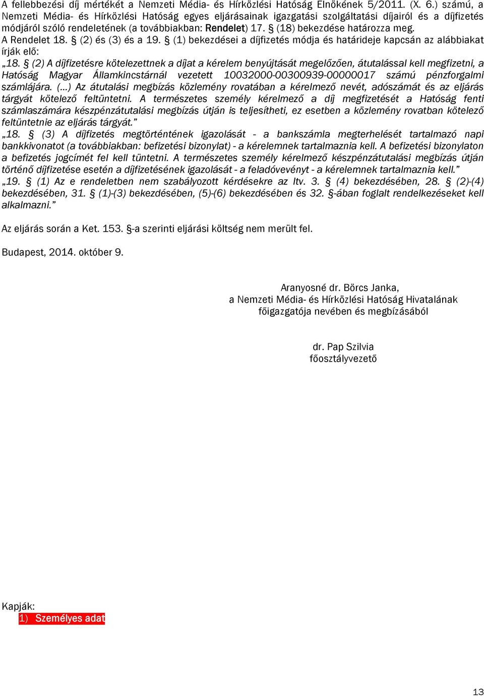 (18) bekezdése határozza meg. A Rendelet 18. (2) és (3) és a 19. (1) bekezdései a díjfizetés módja és határideje kapcsán az alábbiakat írják elő: 18.