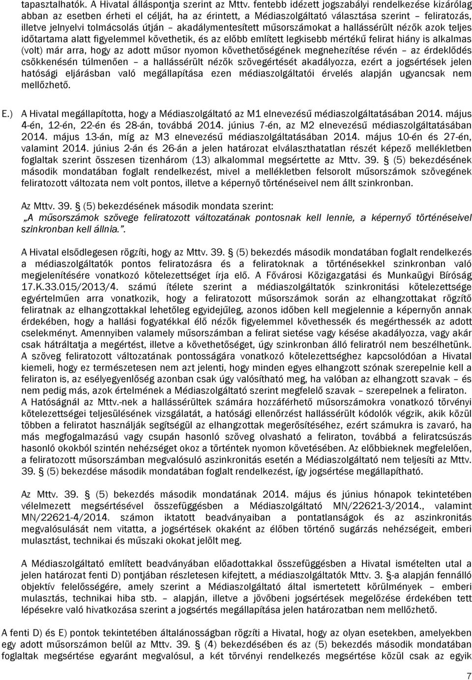 akadálymentesített műsorszámokat a hallássérült nézők azok teljes időtartama alatt figyelemmel követhetik, és az előbb említett legkisebb mértékű felirat hiány is alkalmas (volt) már arra, hogy az