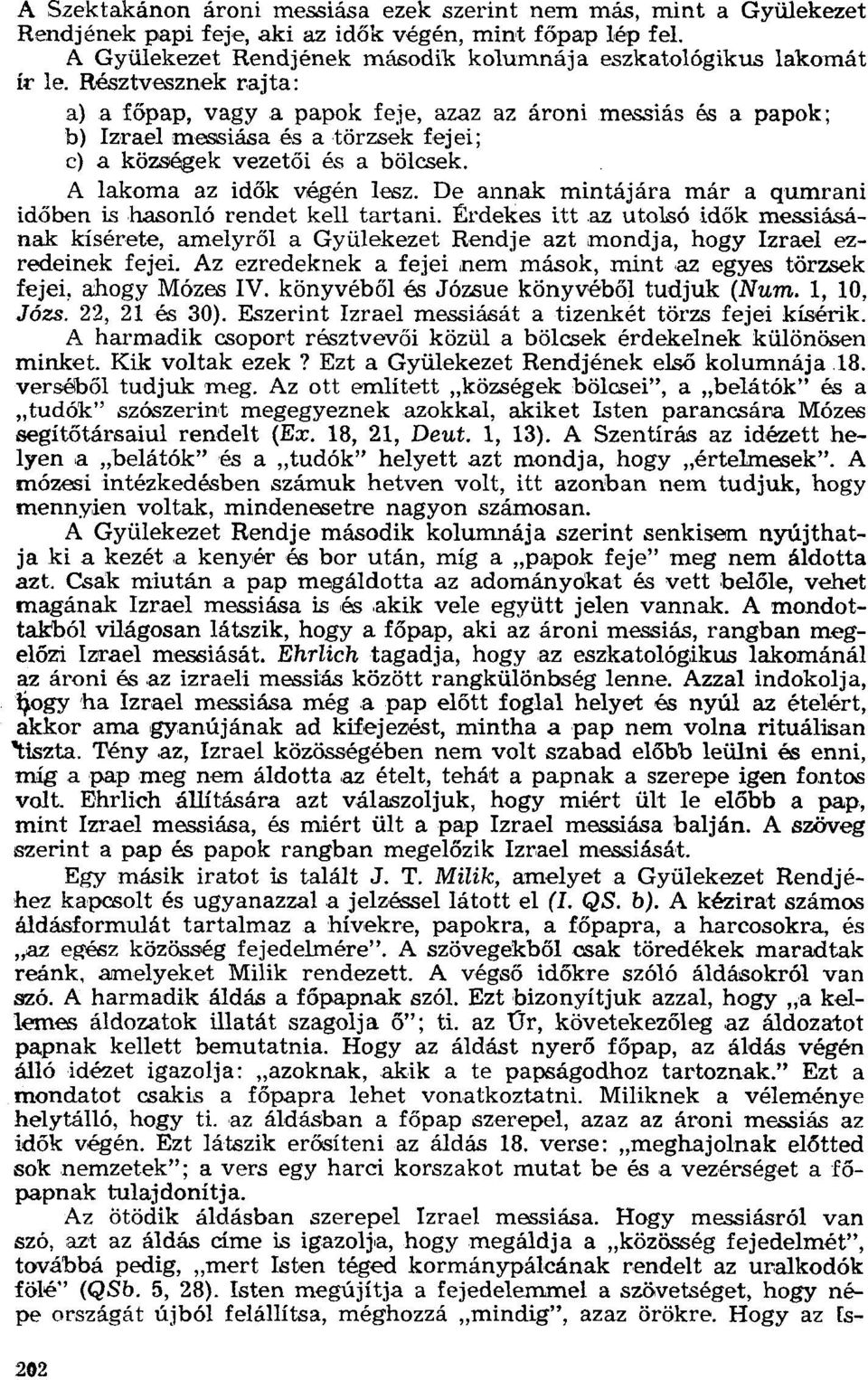 De annak mintájára már a qumrani időben is hasonló rendet kell tartani. Érdekes itt az utolsó idők messiásának kísérete, amelyről a Gyülekezet Rendje azt mondja, hogy Izrael ezredeinek fejei.