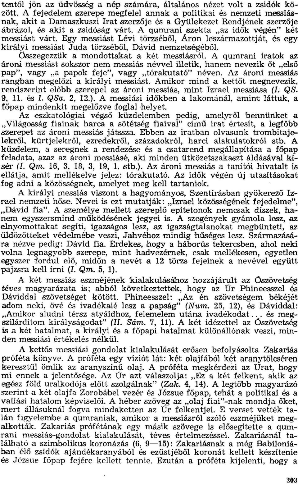 A qumrani szekta "az idők végén" két messiást várt. Egy rnessiást Lévi törzséből, Aron leszármazottját, és egy királyi messiást Juda törzséből, Dávid nemzetségéből.