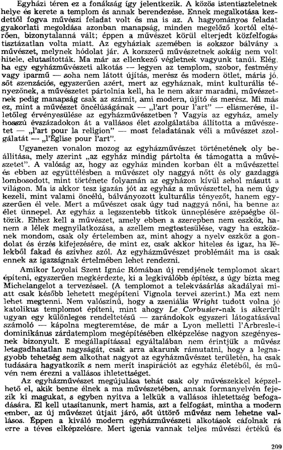 körül elterjedt közfelfogás tisztázatlan volta miatt. Az egyháziak szemében is sokszor bálványa művészet, melynek hódolat jár. A korszerű művészetnek sokáig nem volt hitele, elutasitották.