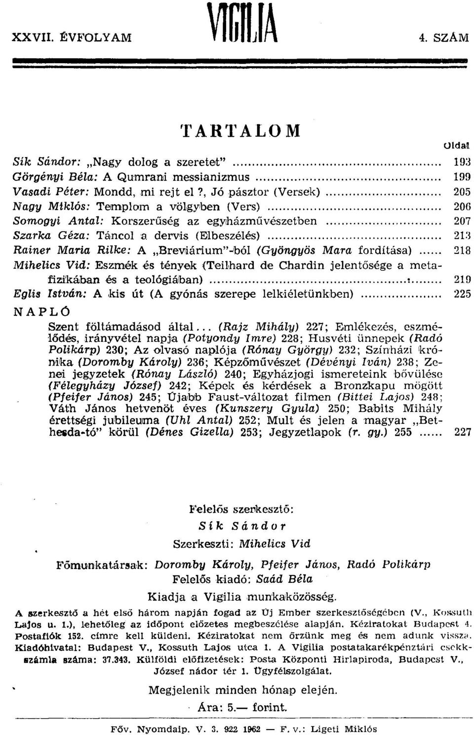 dervis (Eilbeszélés) 2I:l Rainer Maria Rilke: A "BreV1iárium"-'bóI (Gyöngyös Mara fordítása) 218 Mihelics Vid: Eszmék és tények (Teilhard de Chardin jelentősége a metafizikában és a teológiában),.