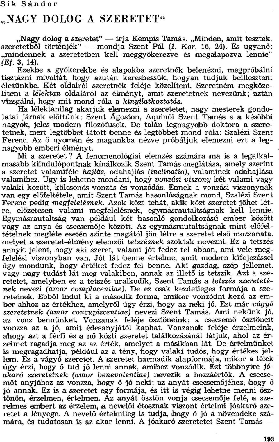 Ezekbe a gyökerekbe ésalapokba szerétnék belenézni, megpróbálni tisztázni mivoltát, hogy azután kereshessük, hogyan tudjuk beilleszteni életünkbe. Két oldalról szerétnék feléje közelíteni.