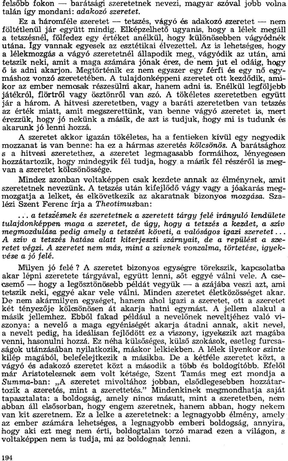 Elképzelhető ugyanis, hogy alélek megáll a tetszésnél, fölfedez egy értéket anélkül, hogy :különösebben vágyódnék utána. így vannak egyesek az esztétikai élvezettel.