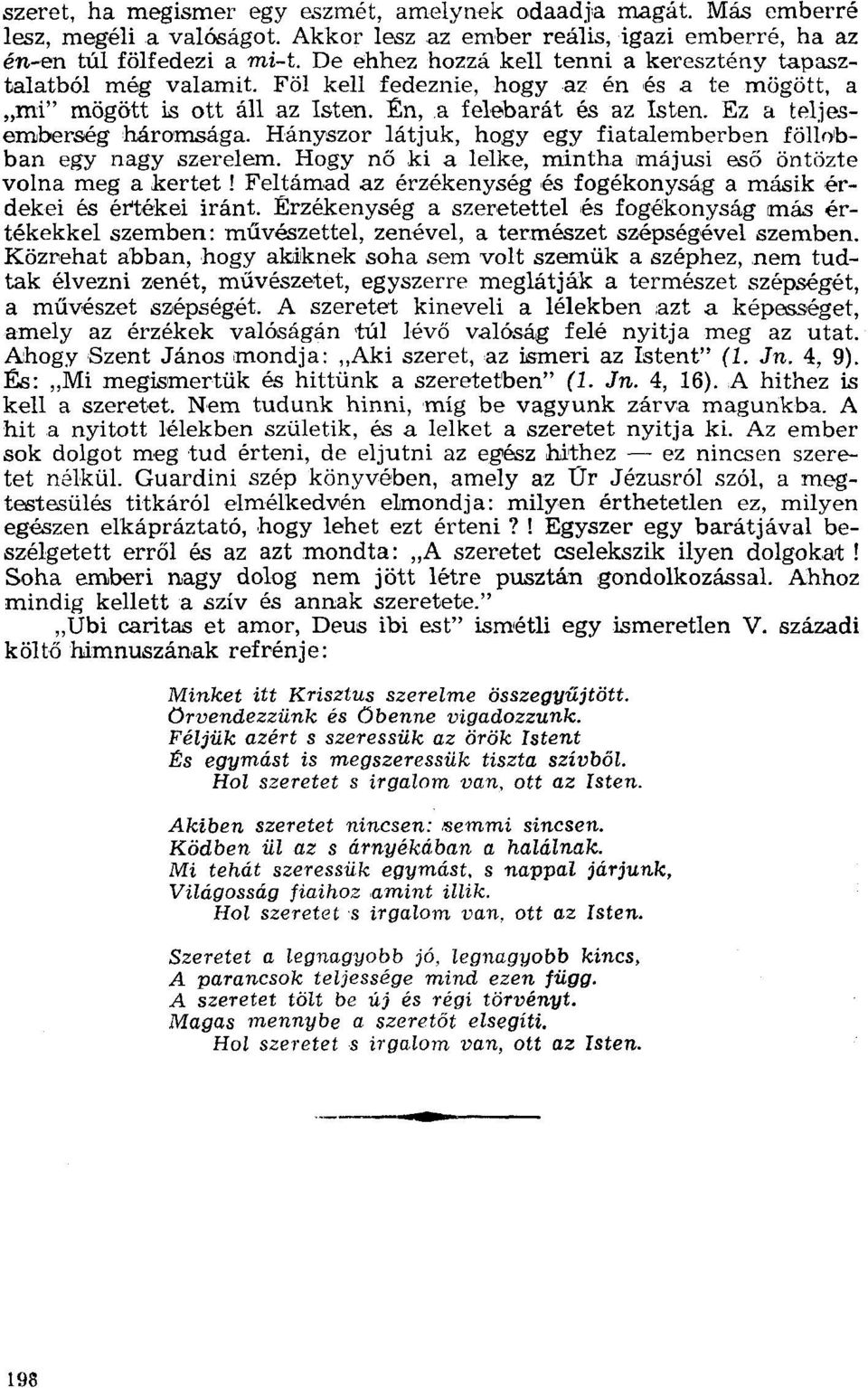 Ez a teljesemberség hárornsága. Hányszor látjuk, hogy egy fiatalemberben föllobban egy nagy szerelem. Hogy nő ki a lelke, mintha májusi eső öntözte volna meg a kertet!