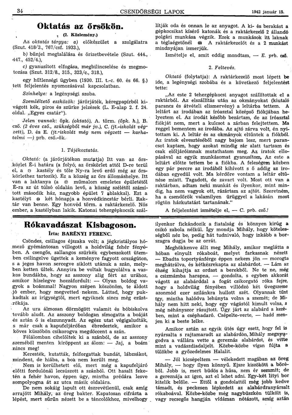 t.-c. 60. és 66..) tett feljelentés nyomozásával kapcsolatban. Színhelye: a legénységi szoba. Szemléltető eszközök: járőrjáték, kéregpapírból kivágott kék, piros és szürke jelzések (L. E-alap 2. f. 24.