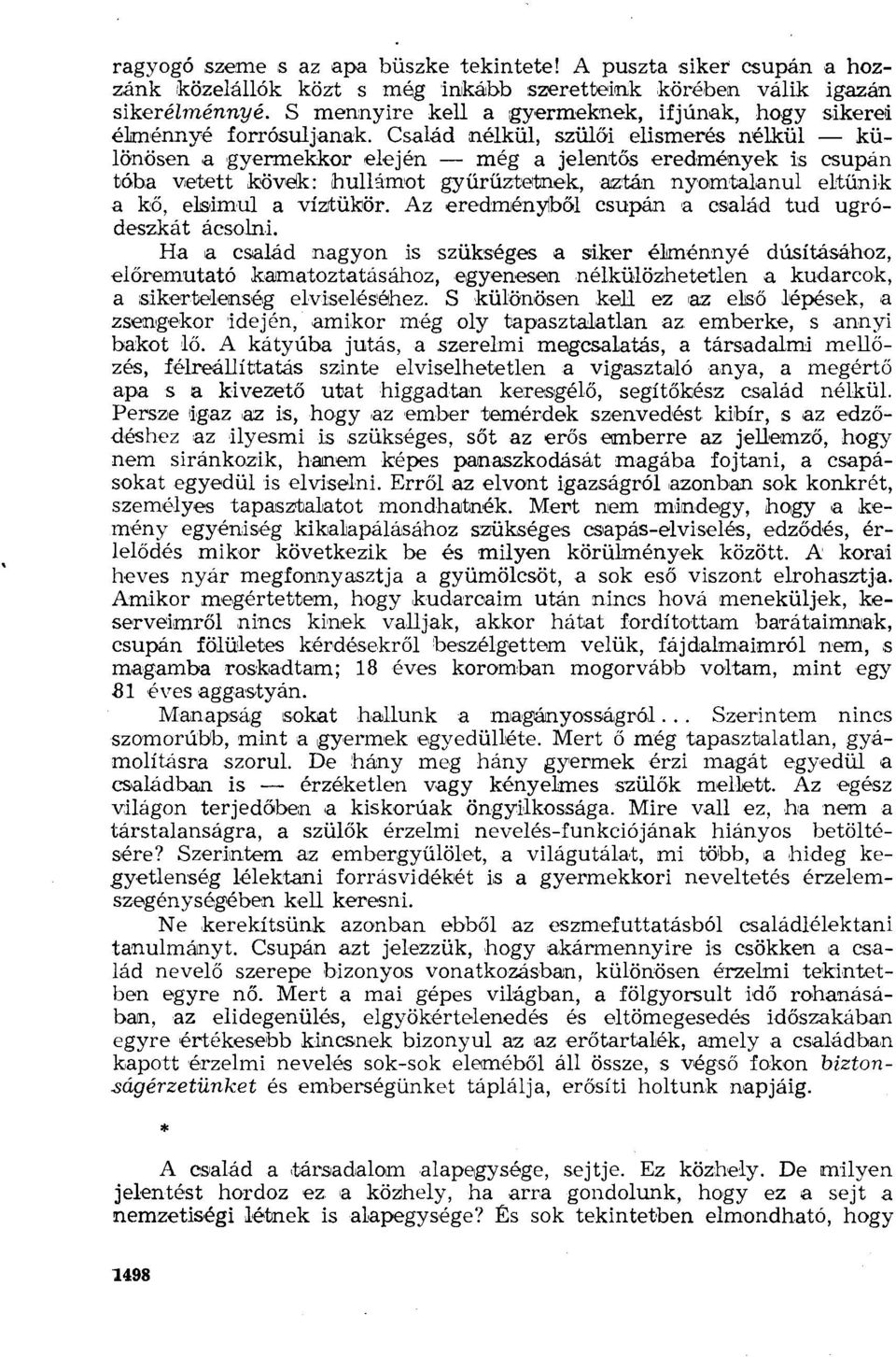 Család nélkül, szülői elismerés nélkül különösen a gyermekkor elején még a jelentős eredmények is csupán tóba vetett kövek: hullámot gyűrűztetnek, aztán nyomtalanul eltűnik a kő, elsimul a víztükör.