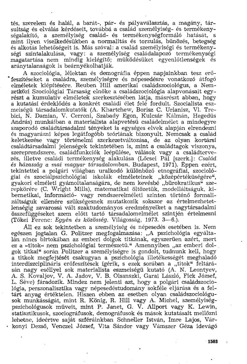 Más szóval: a család személyiségi és termékenységi szintalakulása, vagy: a személyiség családalapozó termékenységi magatartása nem mindig kielégítő; működésüket egyenlőtlenségek és aránytalanságok is