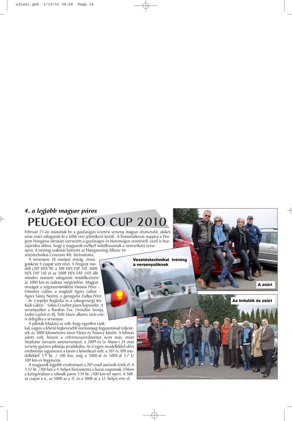 A bemutatkozás napjára a Peugeot Hungária oktatást szervezett a gazdaságos és biztonságos vezetésről, ezzel is hozzájárulva ahhoz, hogy a magyarok eséllyel indulhassanak a nemzetközi versenyen.