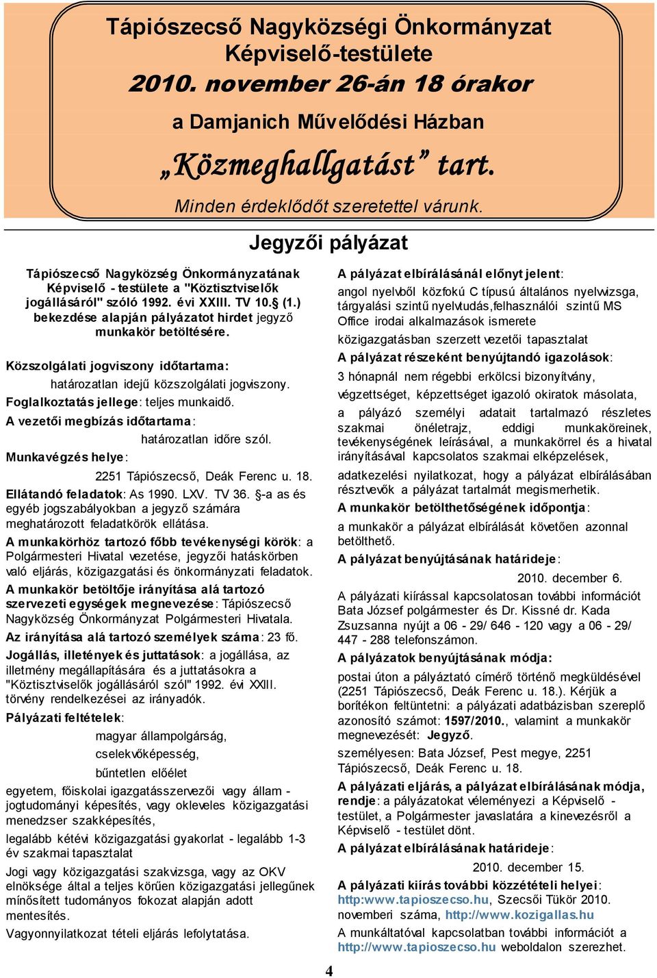 ) bekezdése alapján pályázatot hirdet jegyző munkakör betöltésére. Közszolgálati jogviszony időtartama: határozatlan idejű közszolgálati jogviszony. Foglalkoztatás jellege: teljes munkaidő.