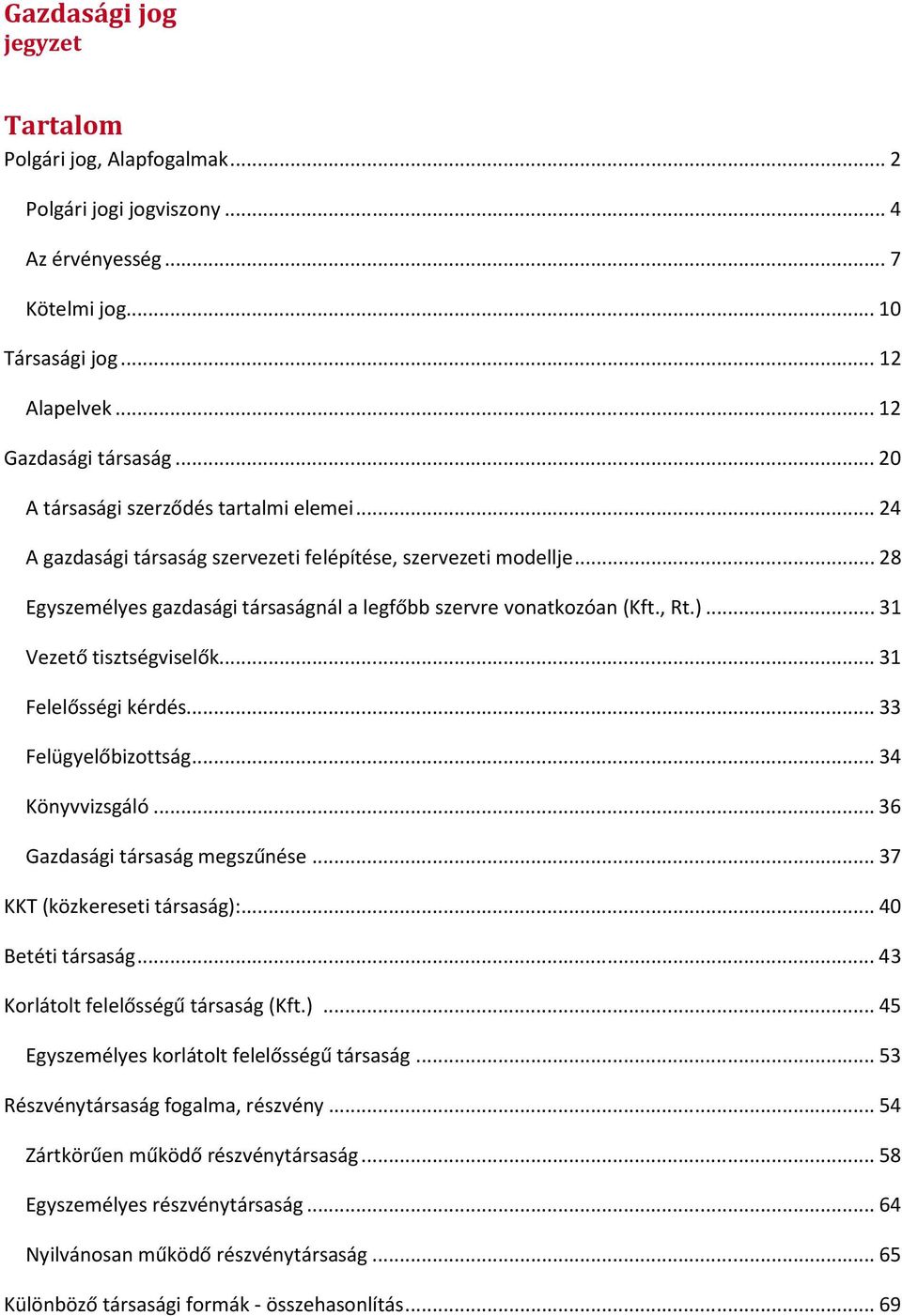 .. 31 Vezető tisztségviselők... 31 Felelősségi kérdés... 33 Felügyelőbizottság... 34 Könyvvizsgáló... 36 Gazdasági társaság megszűnése... 37 KKT (közkereseti társaság):... 40 Betéti társaság.