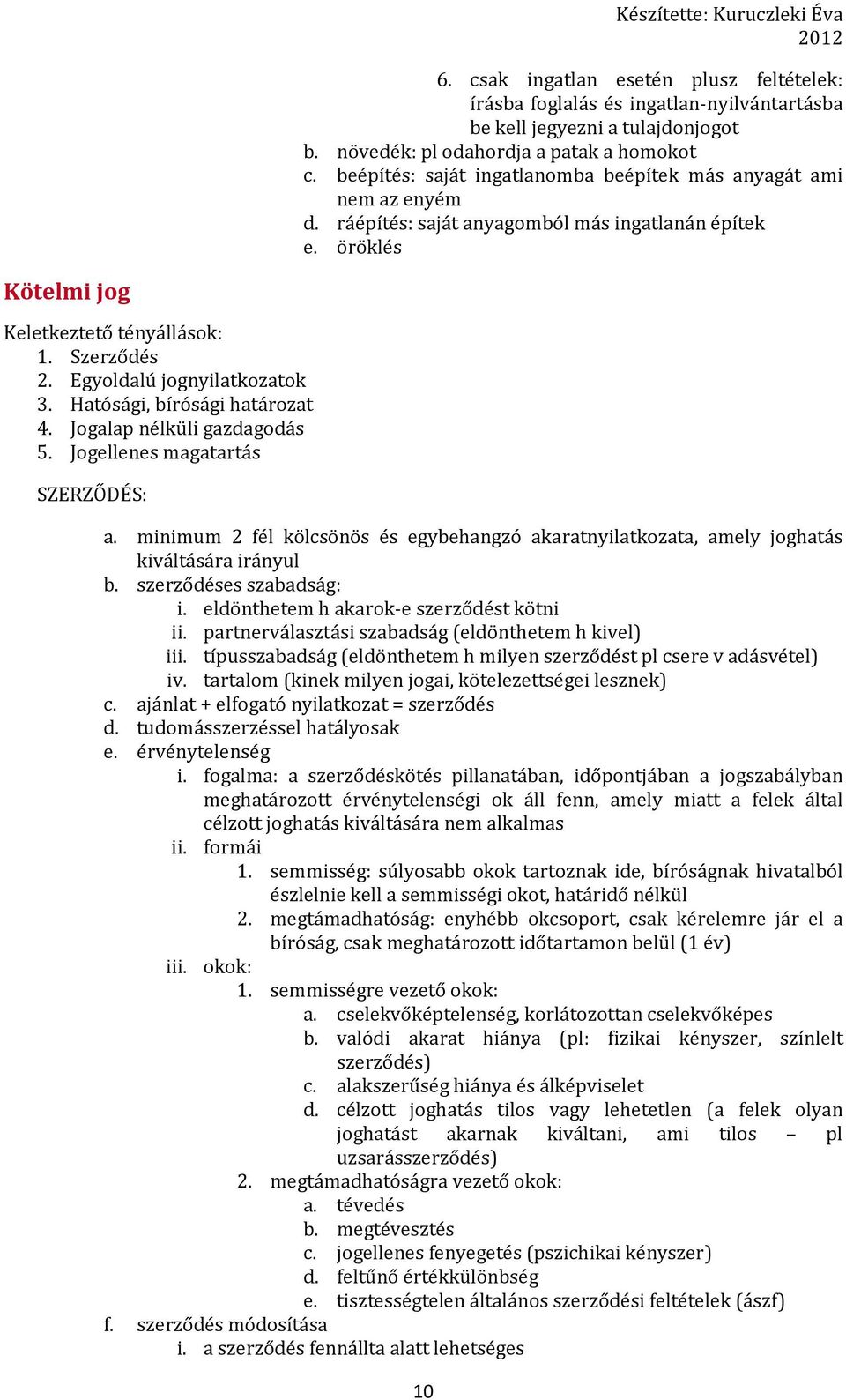 Egyoldalú jognyilatkozatok 3. Hatósági, bírósági határozat 4. Jogalap nélküli gazdagodás 5. Jogellenes magatartás SZERZŐDÉS: a.