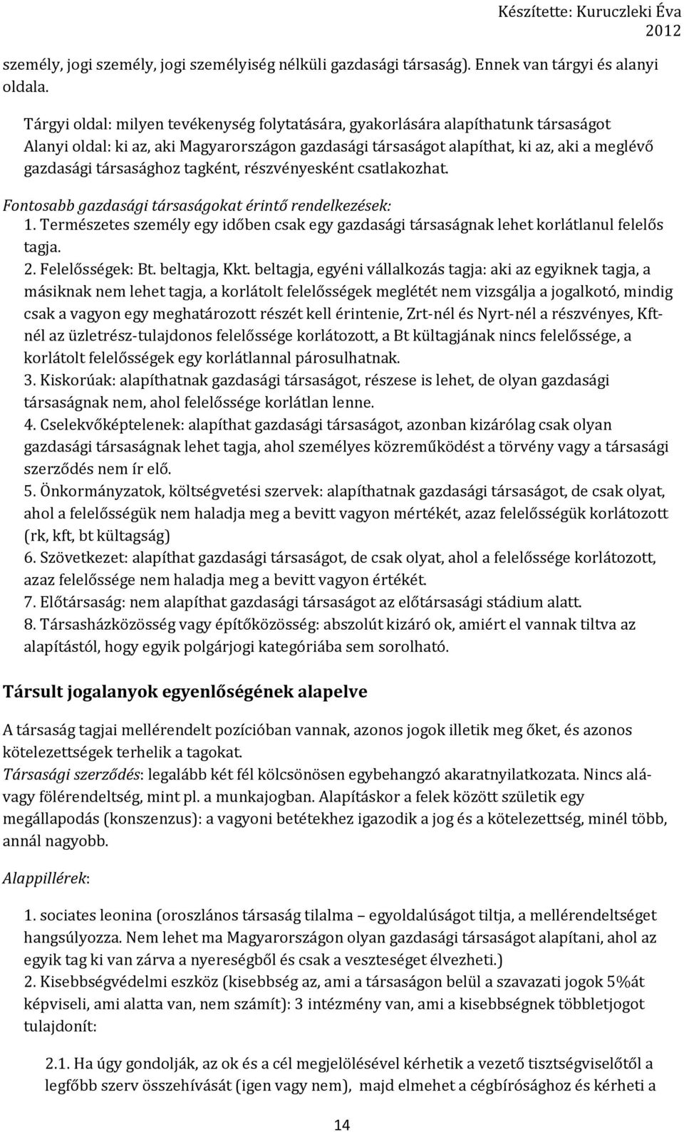 tagként, részvényesként csatlakozhat. Fontosabb gazdasági társaságokat érintő rendelkezések: 1. Természetes személy egy időben csak egy gazdasági társaságnak lehet korlátlanul felelős tagja. 2.