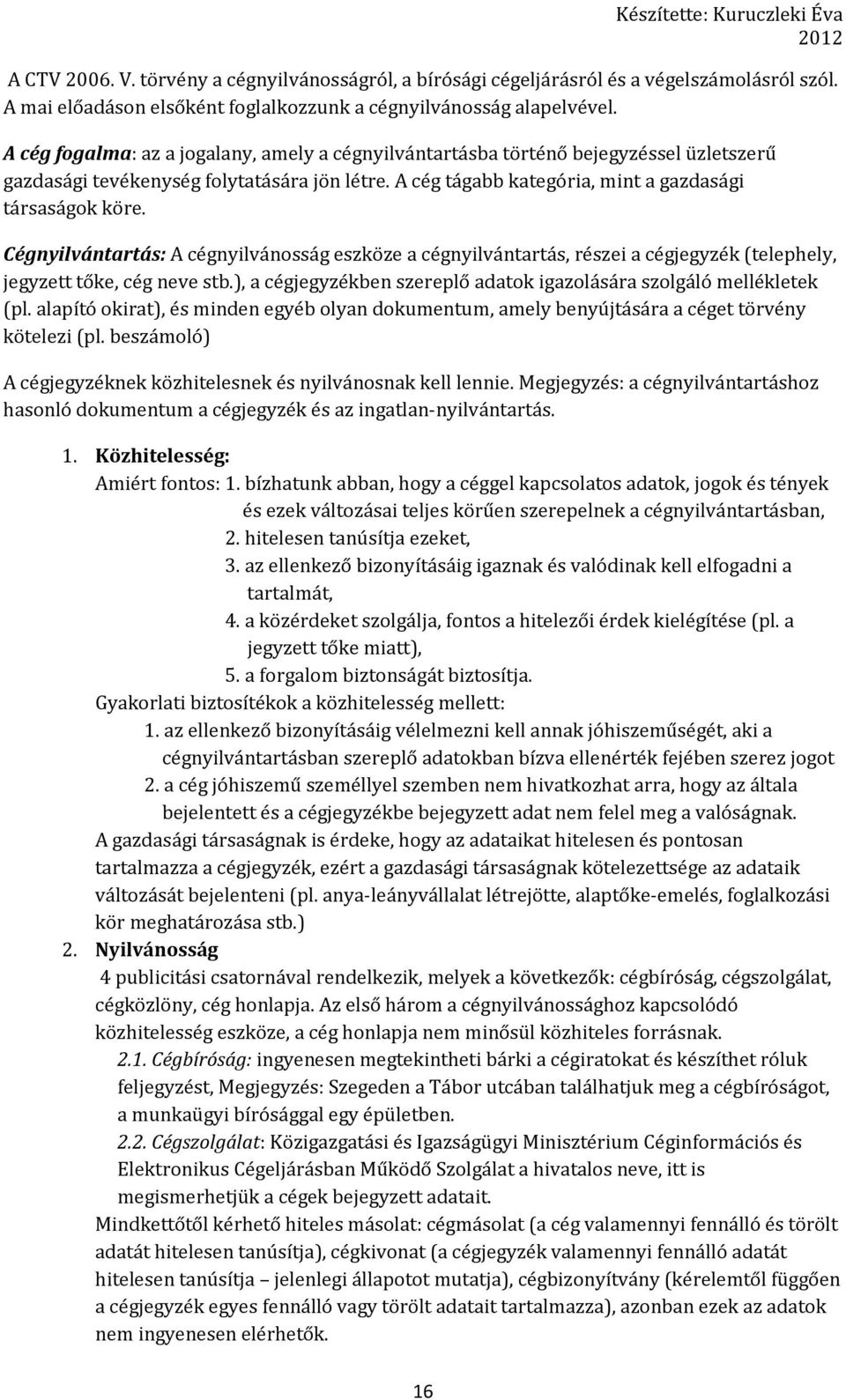 Cégnyilvántartás: A cégnyilvánosság eszköze a cégnyilvántartás, részei a cégjegyzék (telephely, jegyzett tőke, cég neve stb.), a cégjegyzékben szereplő adatok igazolására szolgáló mellékletek (pl.