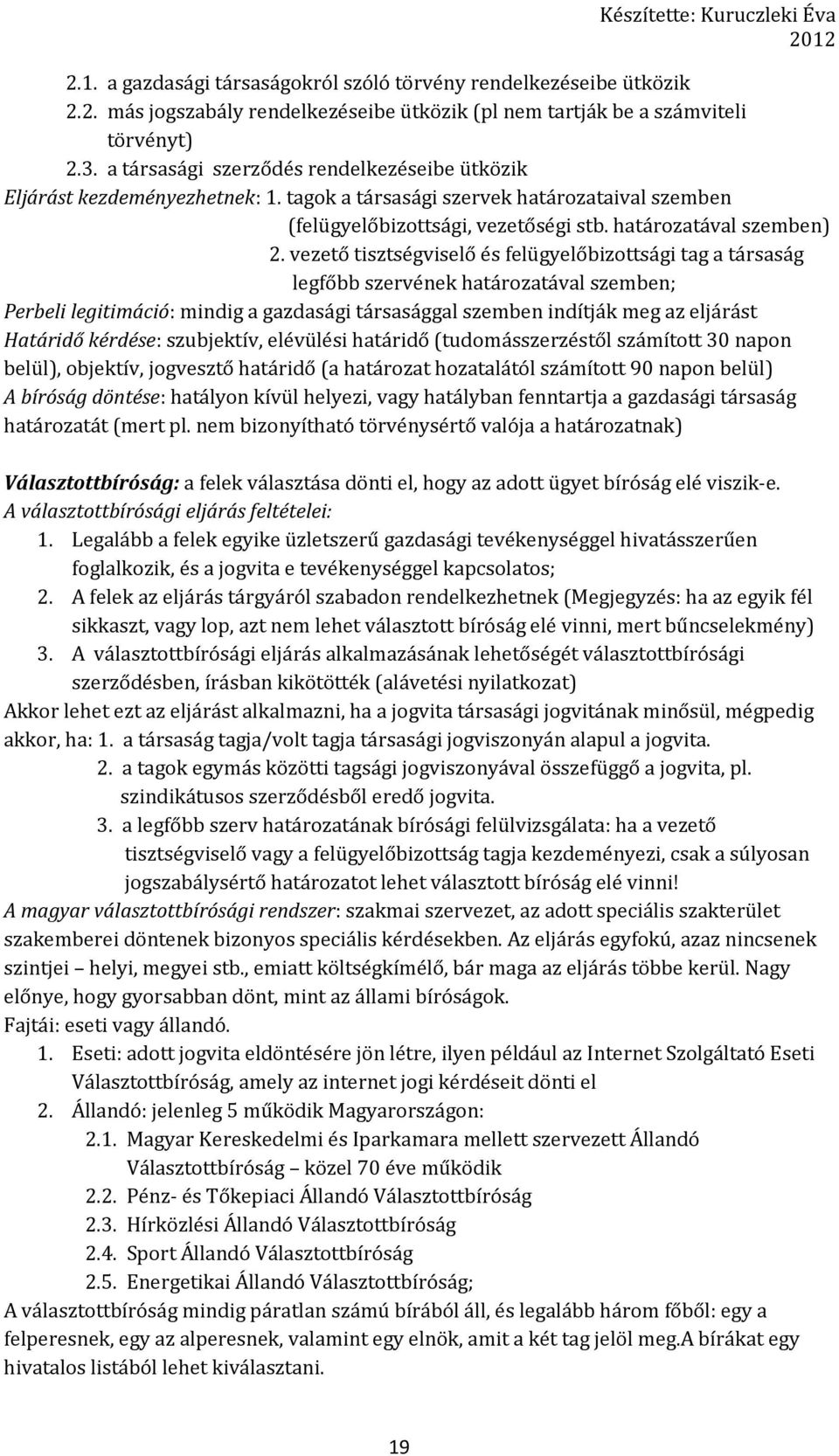 vezető tisztségviselő és felügyelőbizottsági tag a társaság legfőbb szervének határozatával szemben; Perbeli legitimáció: mindig a gazdasági társasággal szemben indítják meg az eljárást Határidő