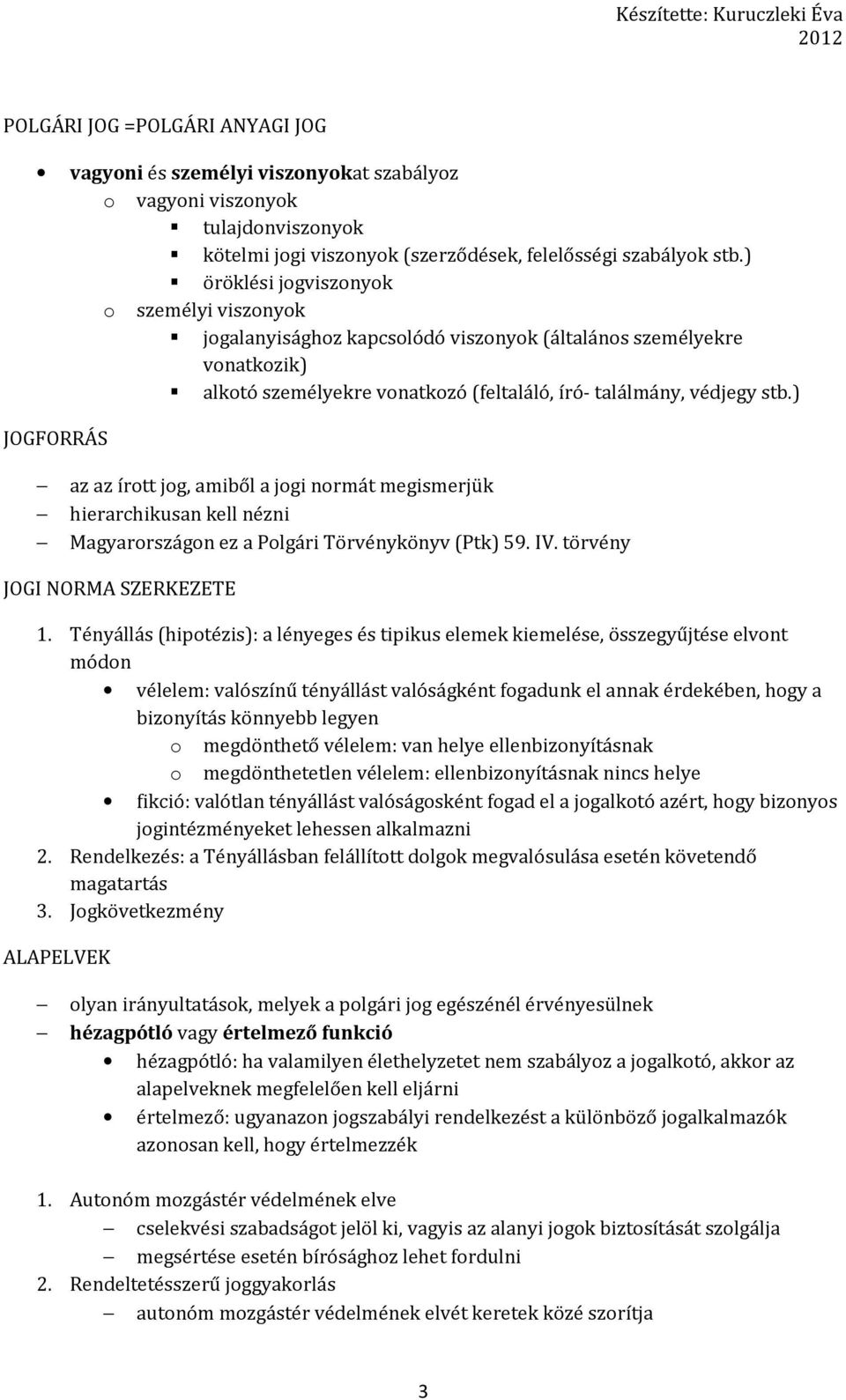 ) JOGFORRÁS az az írott jog, amiből a jogi normát megismerjük hierarchikusan kell nézni Magyarországon ez a Polgári Törvénykönyv (Ptk) 59. IV. törvény JOGI NORMA SZERKEZETE 1.