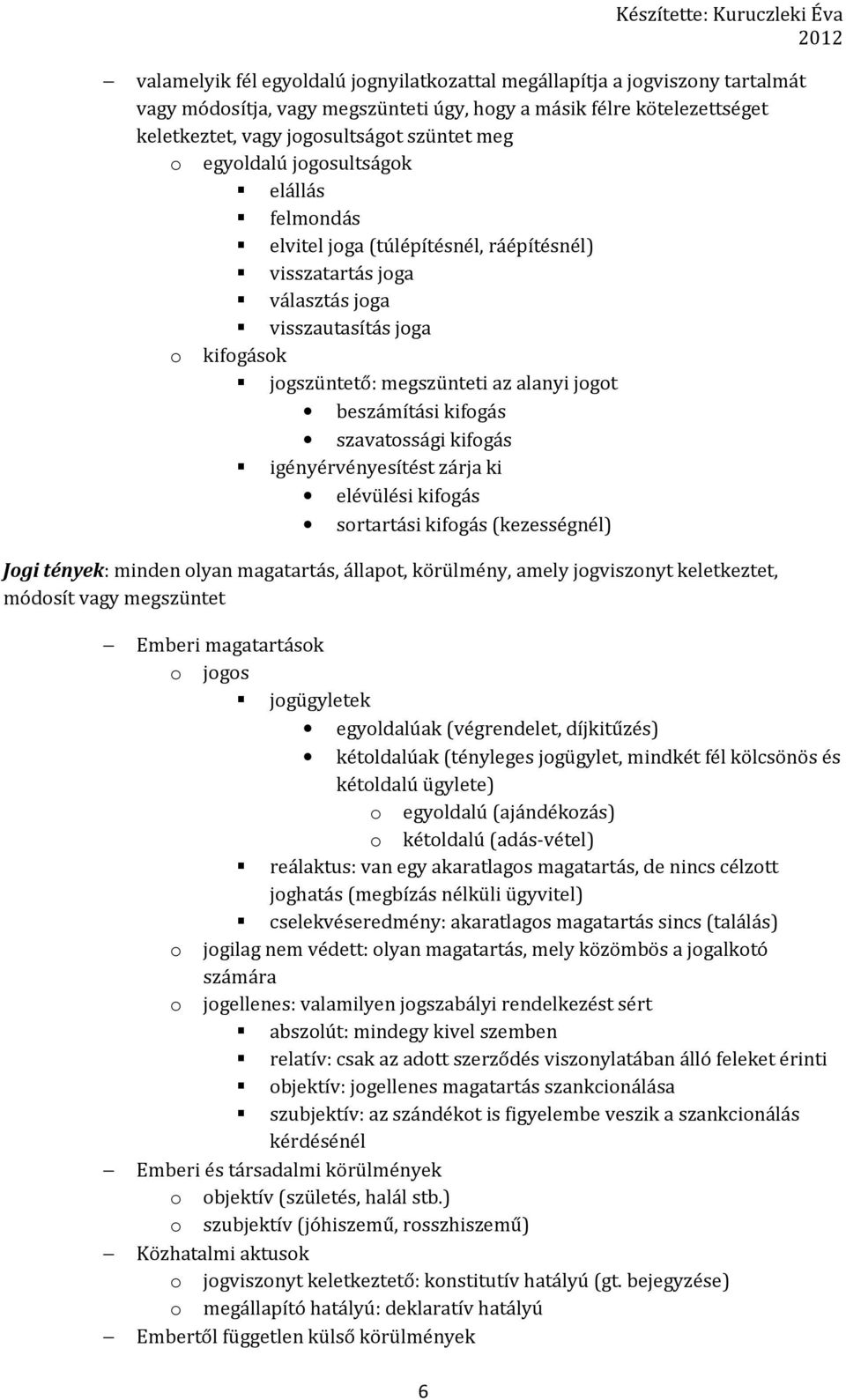 megszünteti az alanyi jogot beszámítási kifogás szavatossági kifogás igényérvényesítést zárja ki elévülési kifogás sortartási kifogás (kezességnél) Jogi tények: minden olyan magatartás, állapot,