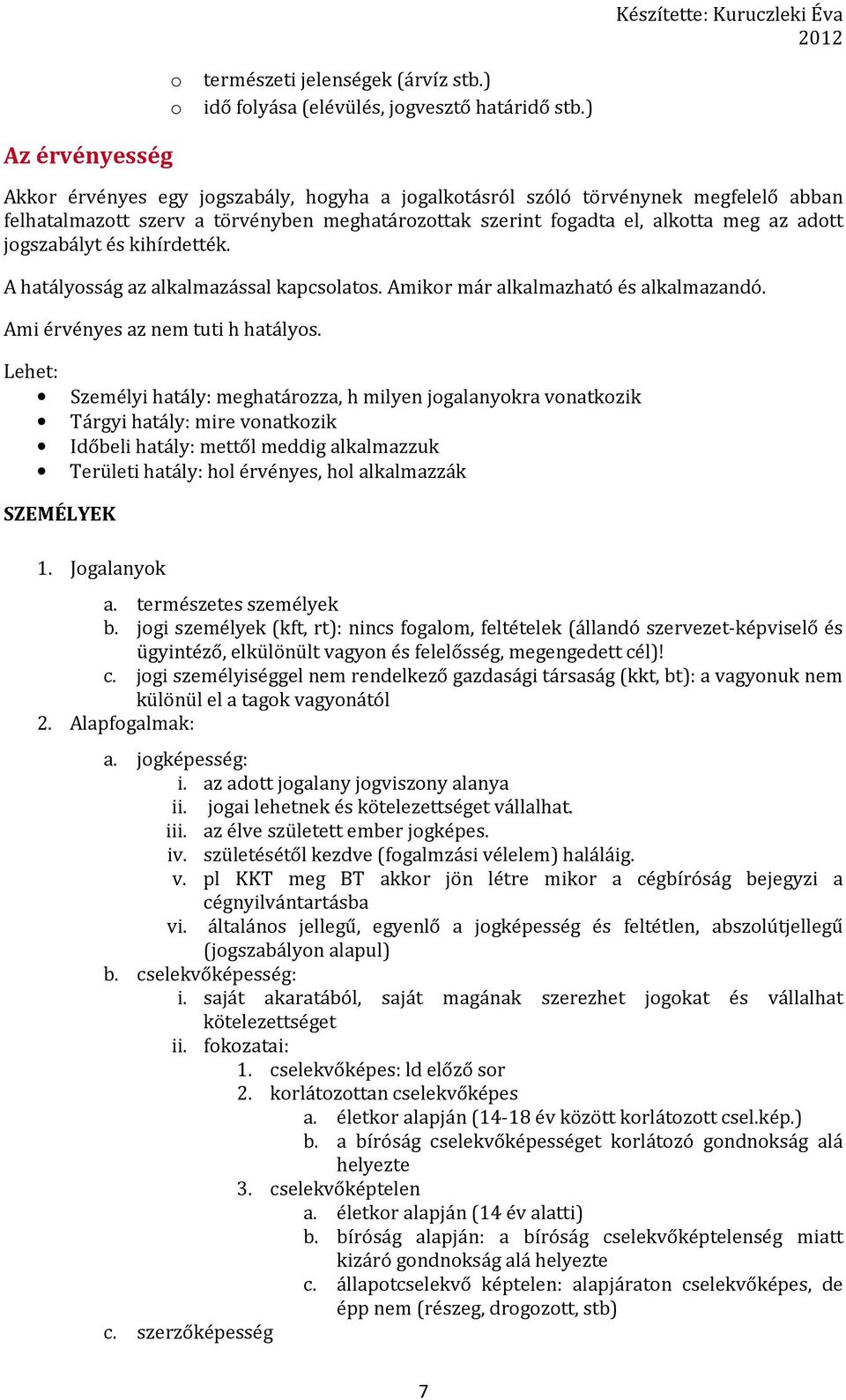 kihírdették. A hatályosság az alkalmazással kapcsolatos. Amikor már alkalmazható és alkalmazandó. Ami érvényes az nem tuti h hatályos.