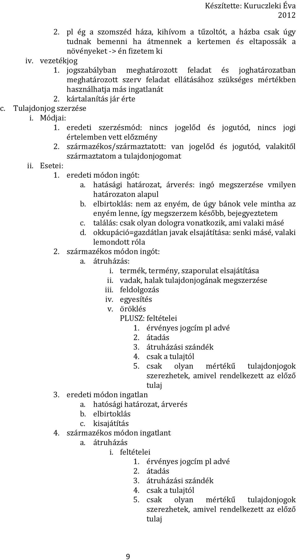 Módjai: 1. eredeti szerzésmód: nincs jogelőd és jogutód, nincs jogi értelemben vett előzmény 2. származékos/származtatott: van jogelőd és jogutód, valakitől származtatom a tulajdonjogomat ii.