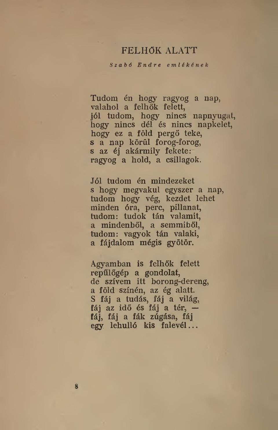 lehet minden óra, perc, pillanat, tudom: tudok tán valamit, a mindenbl, a semmibl, tudom: vagyok tán valaki, a fájdalom mégis gyötör Agyamban is felhk felett repülgép a