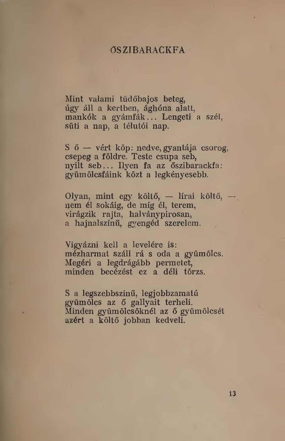 míg él, terem, virágzik rajta, halványpirosan, a hajnalszín, g^^engéd szerelem Vigyázni kell a levelére is: mézharraat száll rá s oda a gyümölcs Megéri a legdrágább