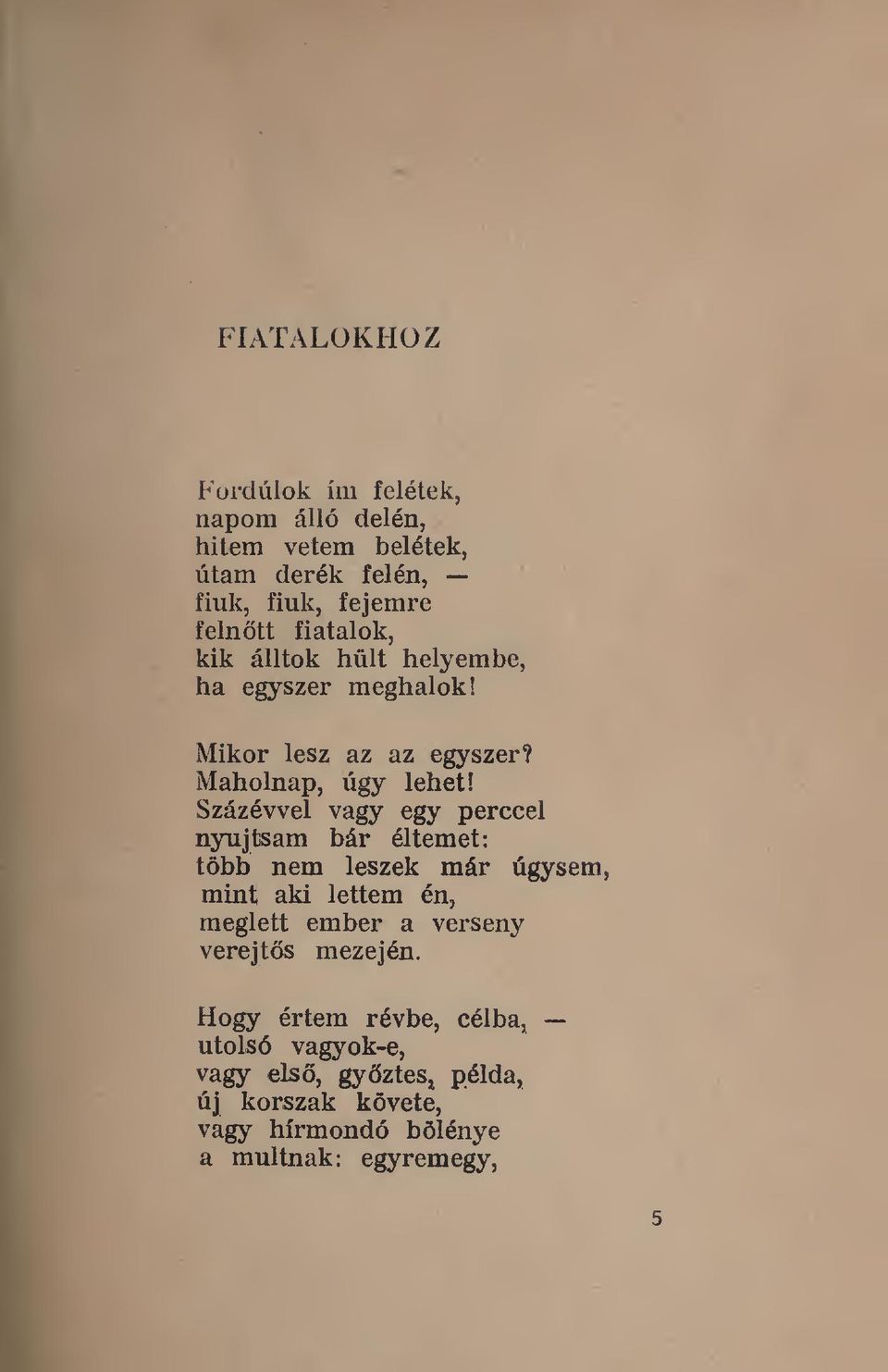 Százévvel vagy egy perccel nyújtsam bár éltemet: több nem leszek már úgysem, mint aki lettem én, meglett ember a verseny