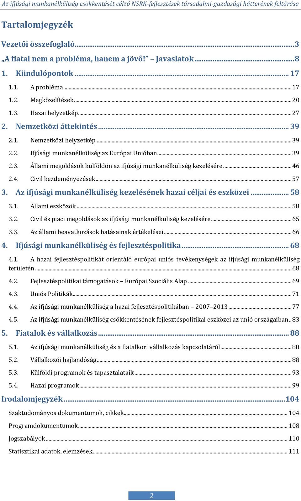 2.4. Civil kezdeményezések... 57 3. Az ifjúsági munkanélküliség kezelésének hazai céljai és eszközei... 58 3.1. Állami eszközök... 58 3.2. Civil és piaci megoldások az ifjúsági munkanélküliség kezelésére.