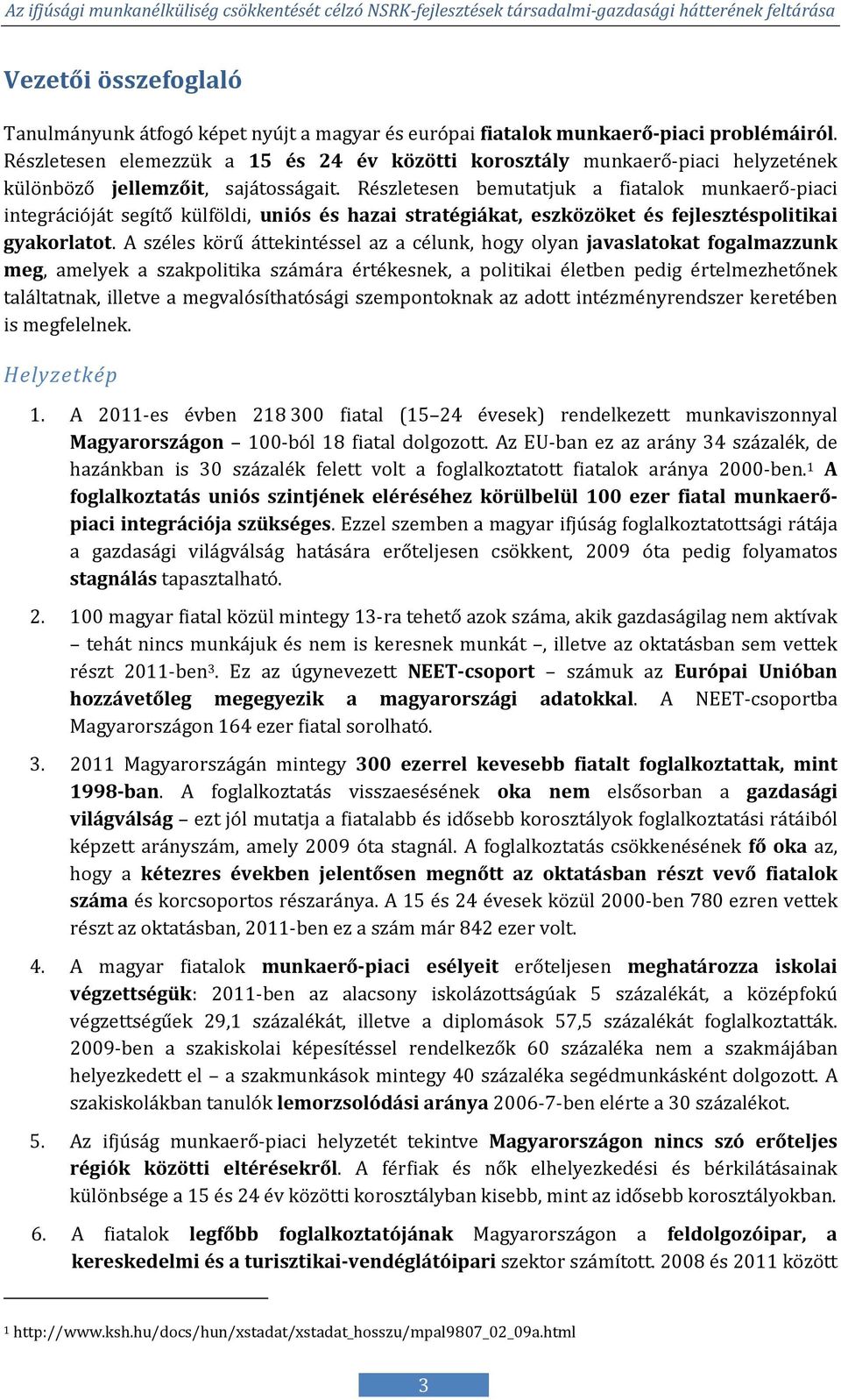 Részletesen bemutatjuk a fiatalok munkaerő-piaci integrációját segítő külföldi, uniós és hazai stratégiákat, eszközöket és fejlesztéspolitikai gyakorlatot.