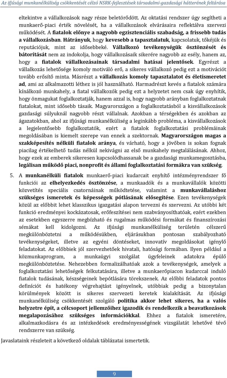 Vállalkozó tevékenységük ösztönzését és bátorítását nem az indokolja, hogy vállalkozásaik sikerére nagyobb az esély, hanem az, hogy a fiatalok vállalkozásainak társadalmi hatásai jelentősek.