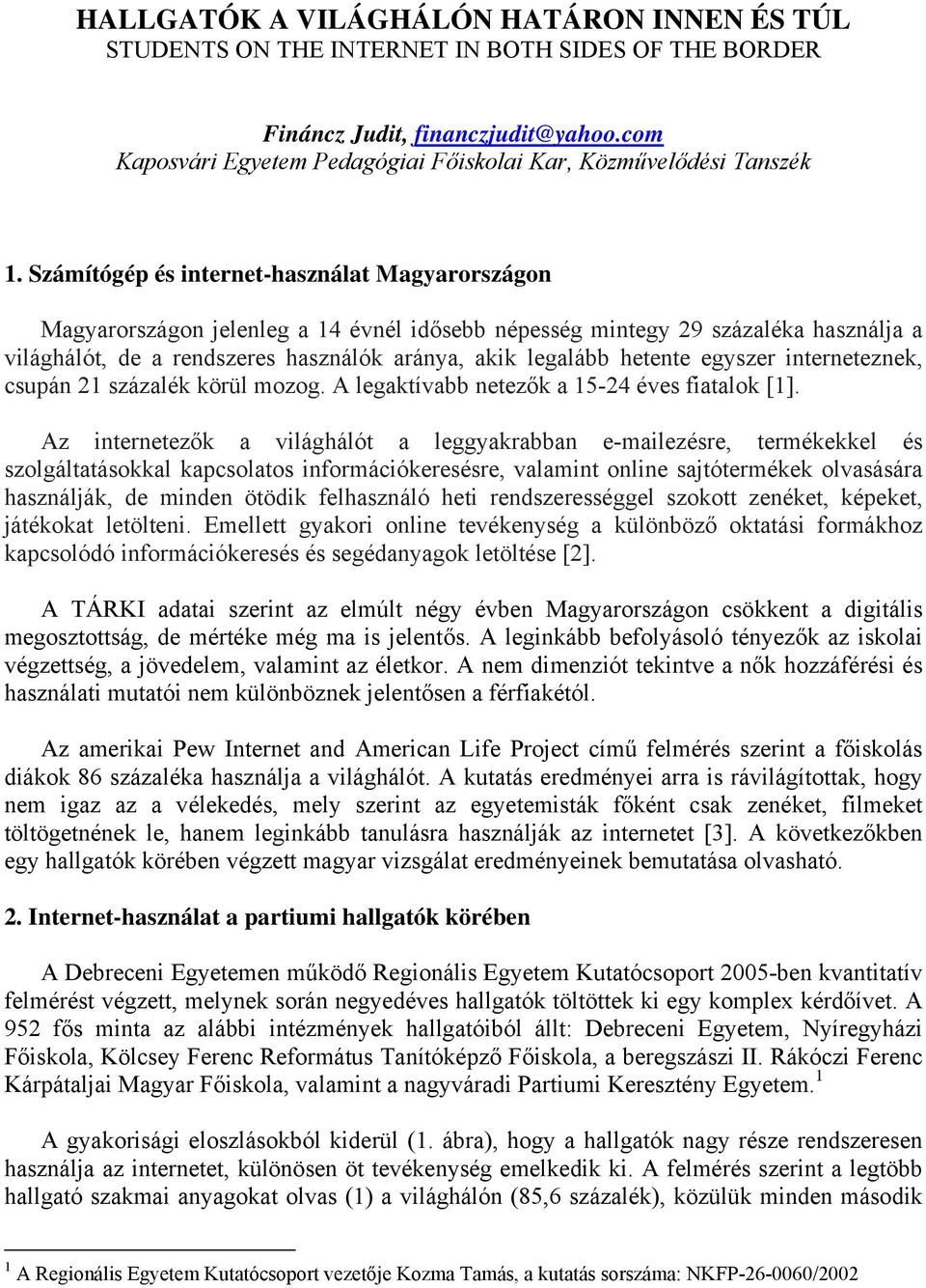 Számítógép és internet-használat Magyarországon Magyarországon jelenleg a 14 évnél idősebb népesség mintegy 29 százaléka használja a világhálót, de a rendszeres használók aránya, akik legalább