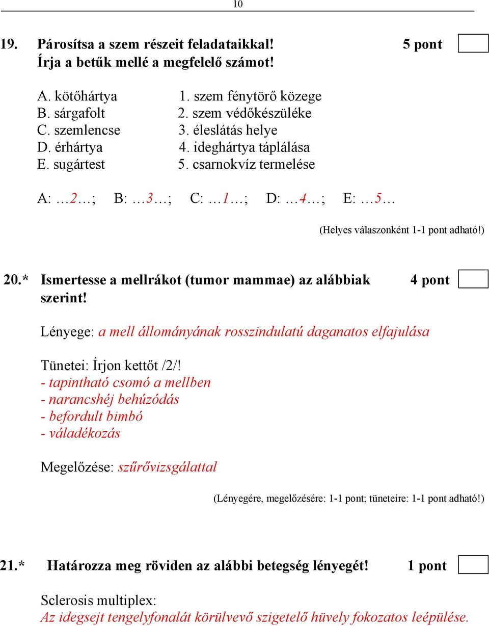 Lényege: a mell állományának rosszindulatú daganatos elfajulása Tünetei: Írjon kettőt /2/!