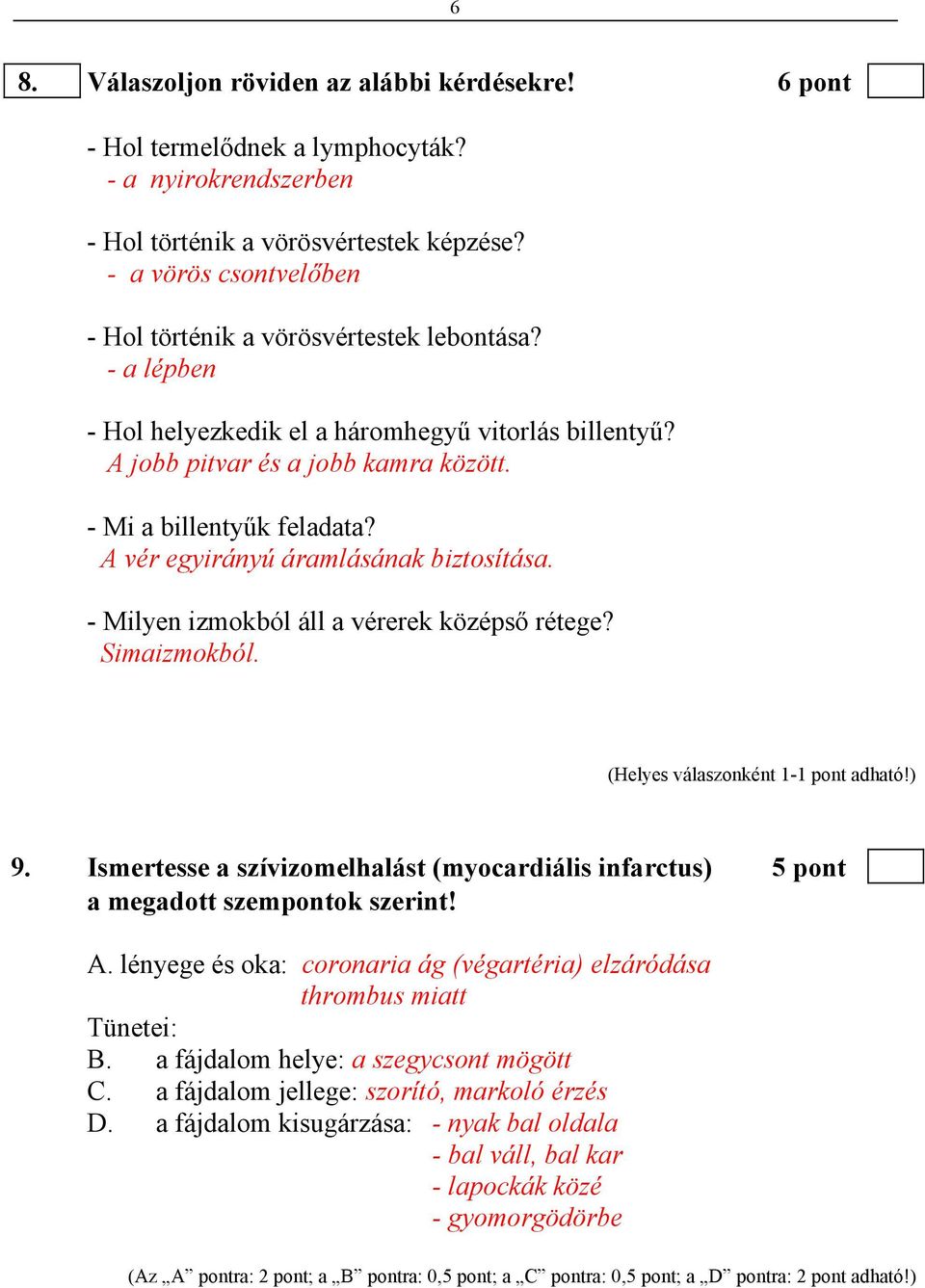 A vér egyirányú áramlásának biztosítása. - Milyen izmokból áll a vérerek középső rétege? Simaizmokból. 9. Ismertesse a szívizomelhalást (myocardiális infarctus) 5 pont a megadott szempontok szerint!