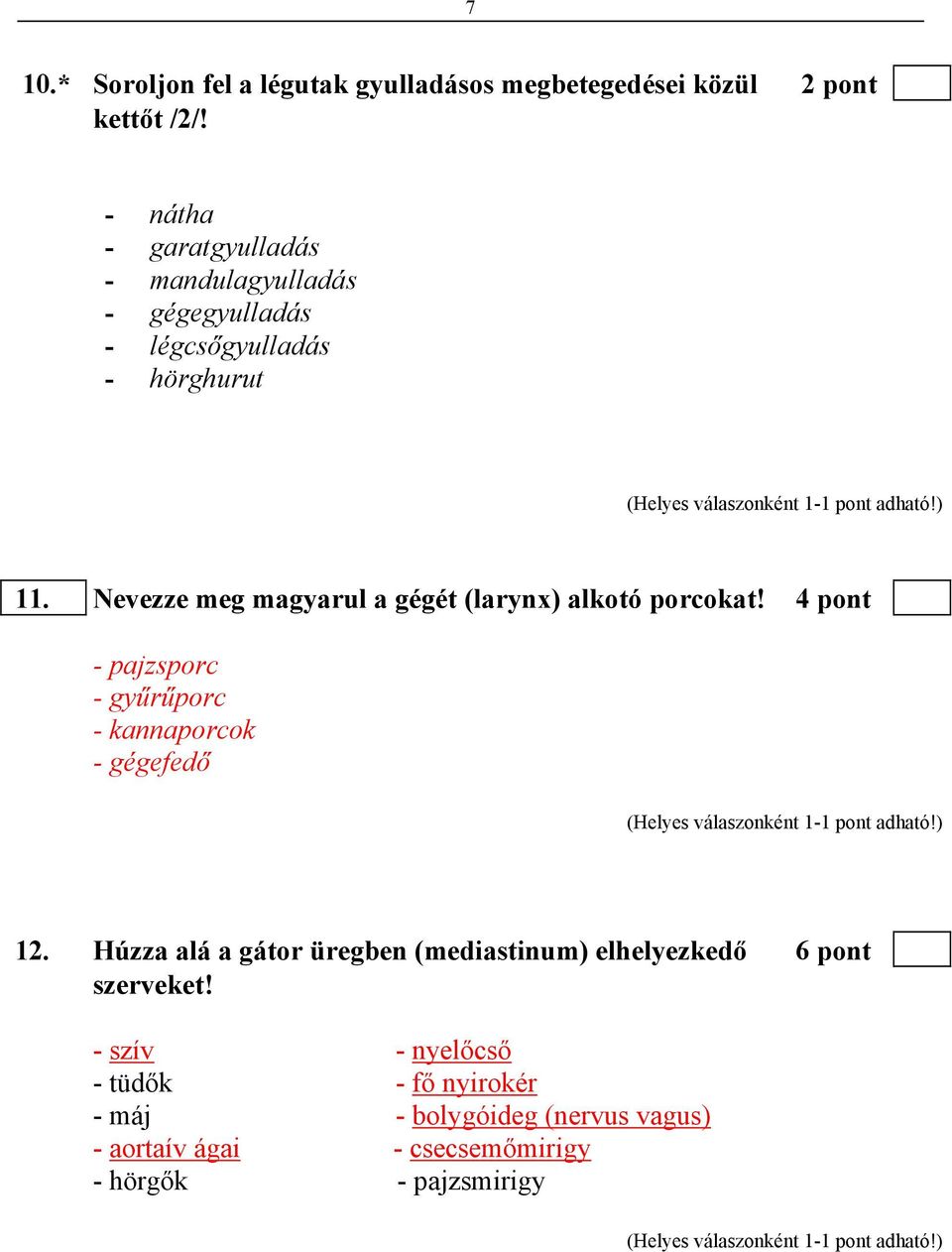 Nevezze meg magyarul a gégét (larynx) alkotó porcokat! 4 pont - pajzsporc - gyűrűporc - kannaporcok - gégefedő 12.