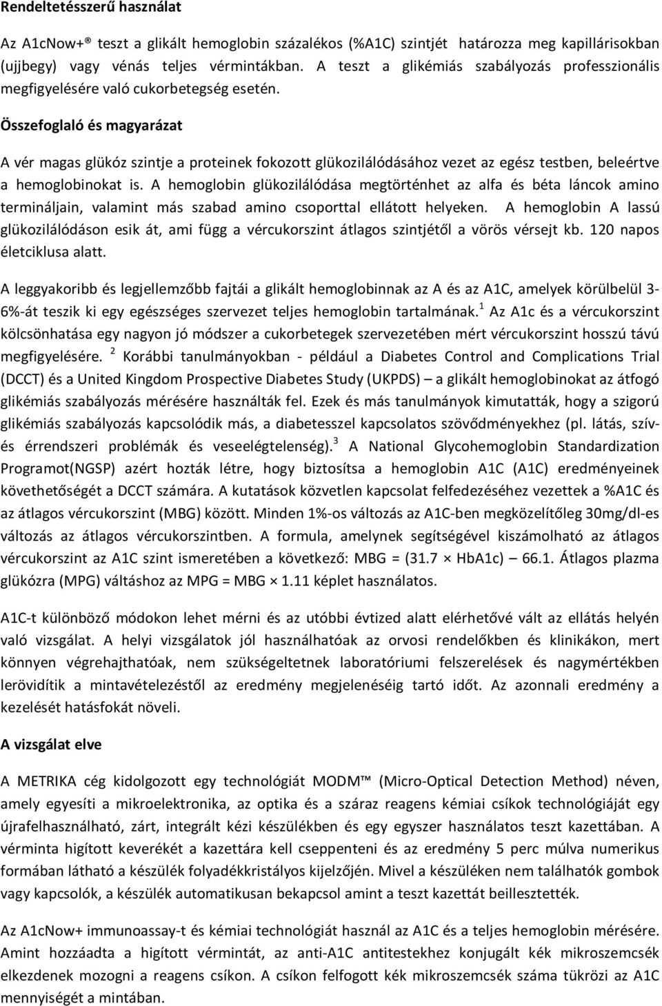 Összefoglaló és magyarázat A vér magas glükóz szintje a proteinek fokozott glükozilálódásához vezet az egész testben, beleértve a hemoglobinokat is.